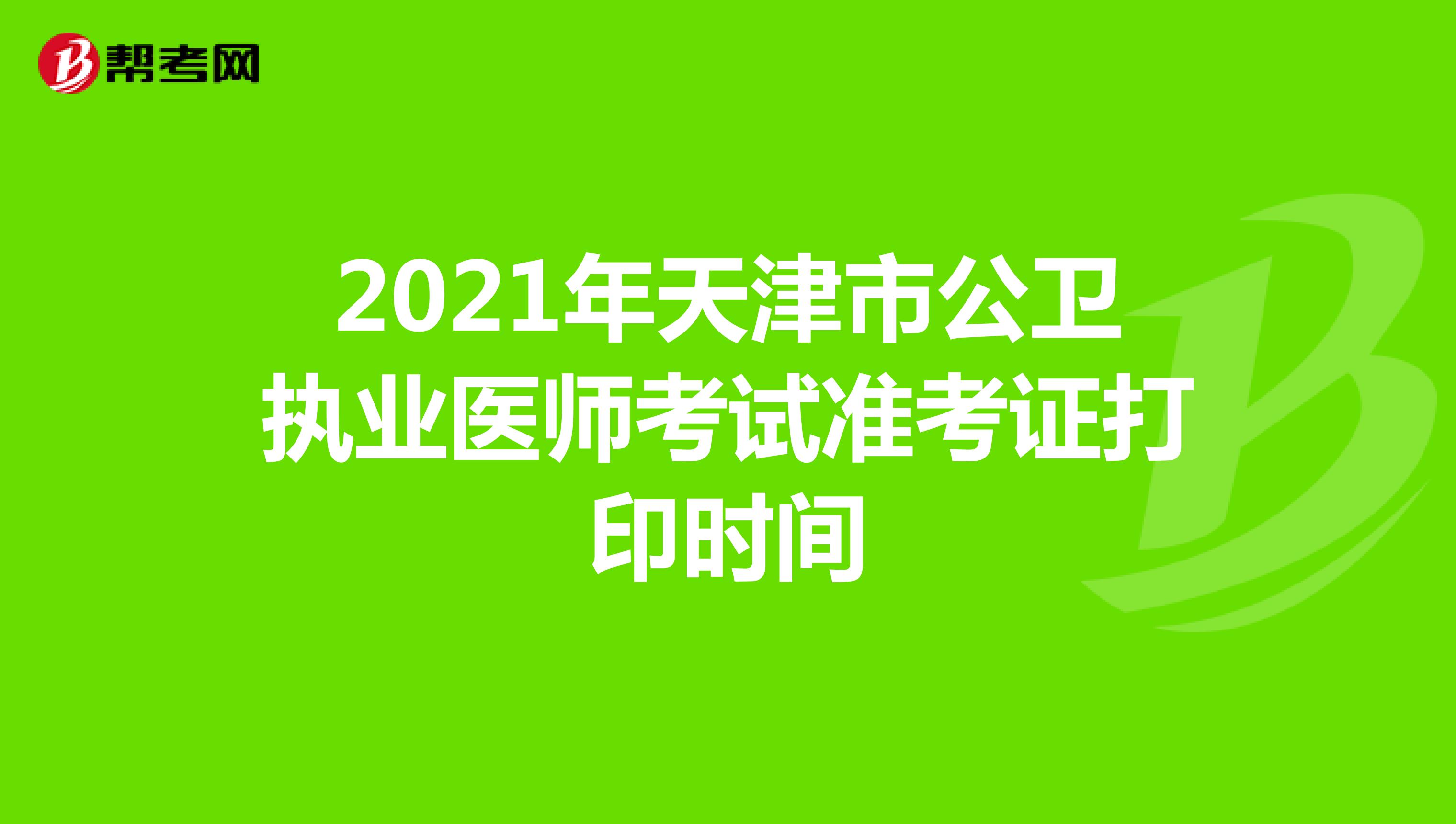 2021年天津市公卫执业医师考试准考证打印时间