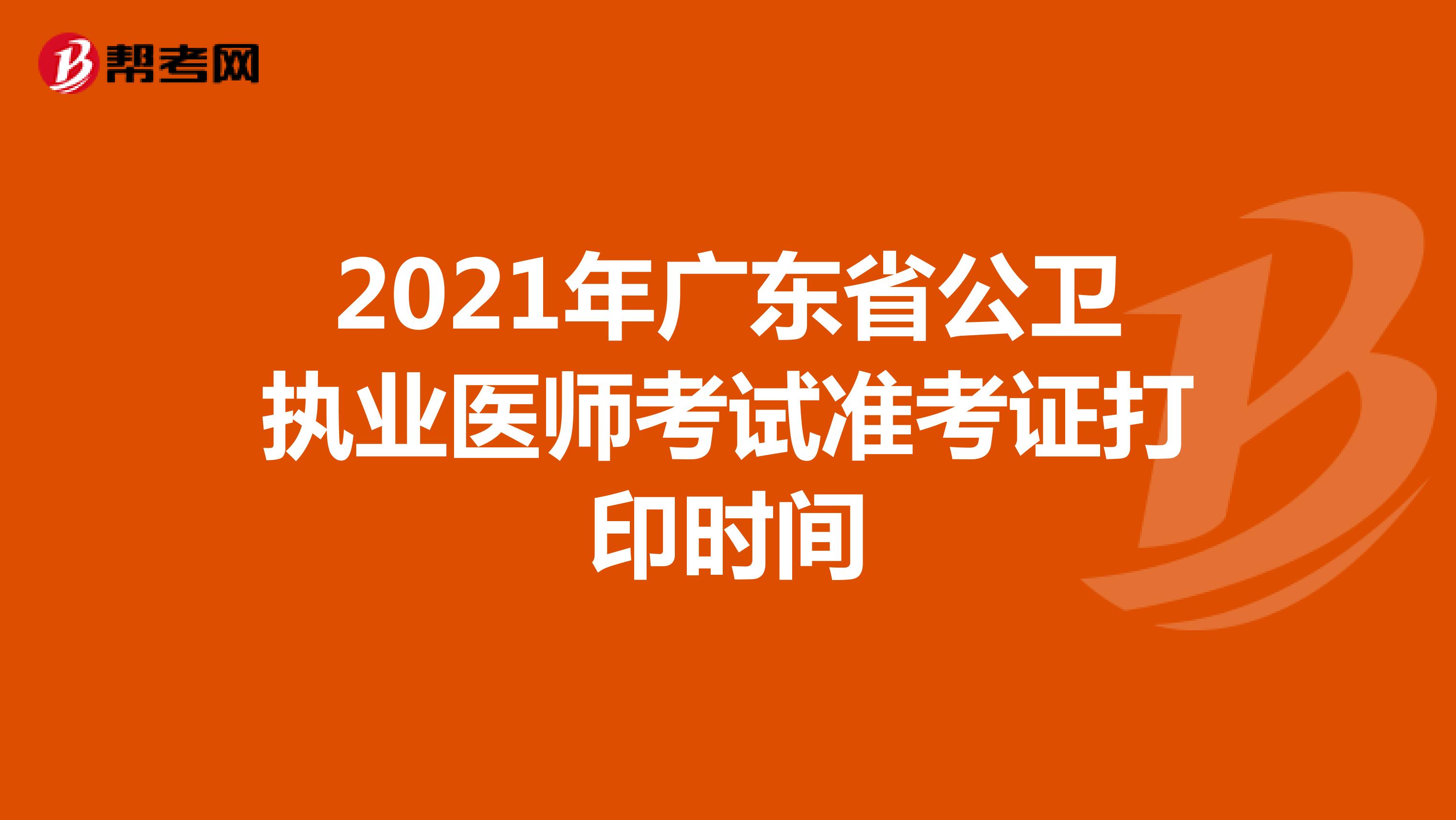2021年广东省公卫执业医师考试准考证打印时间