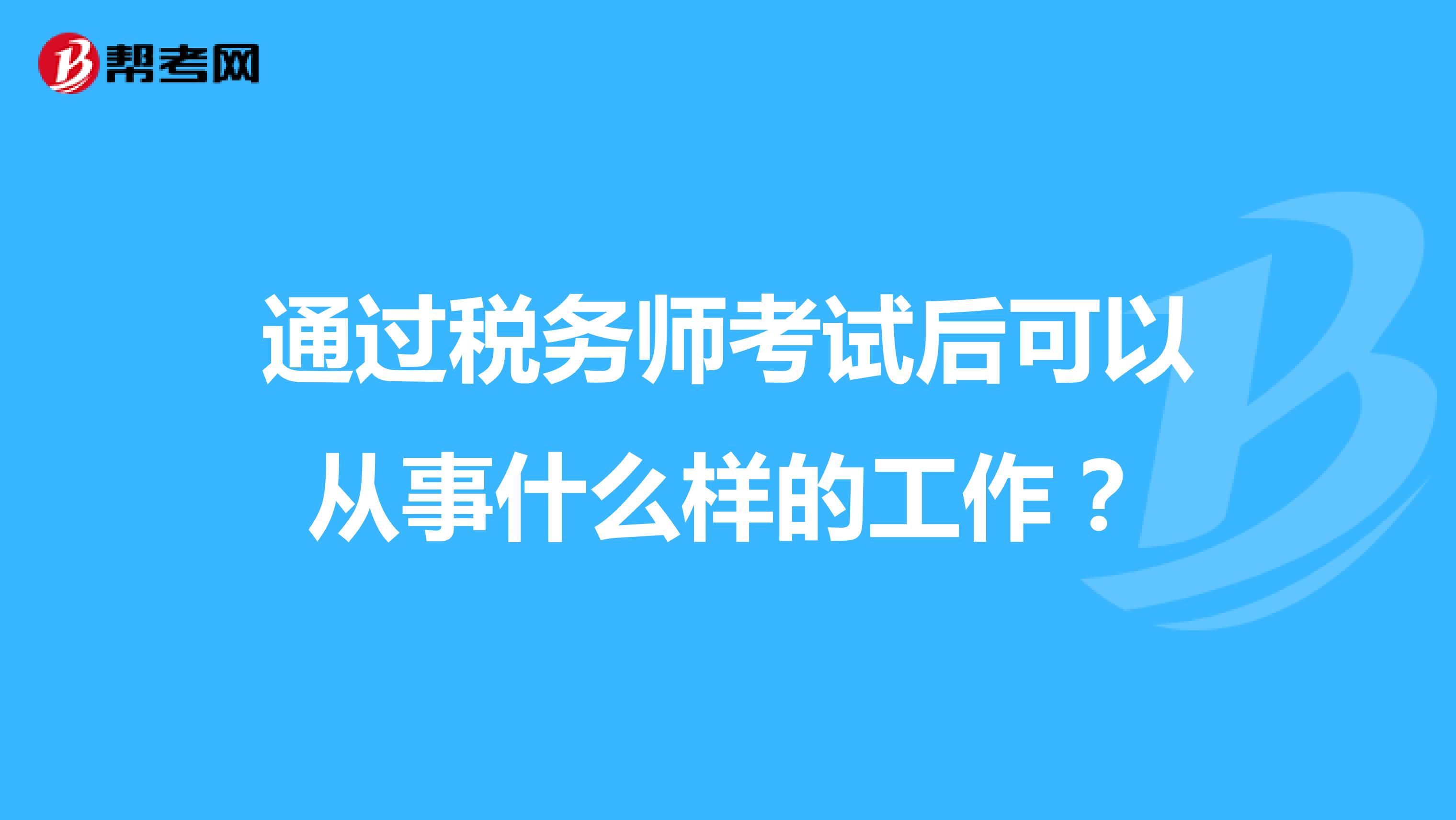 通过税务师考试后可以从事什么样的工作？