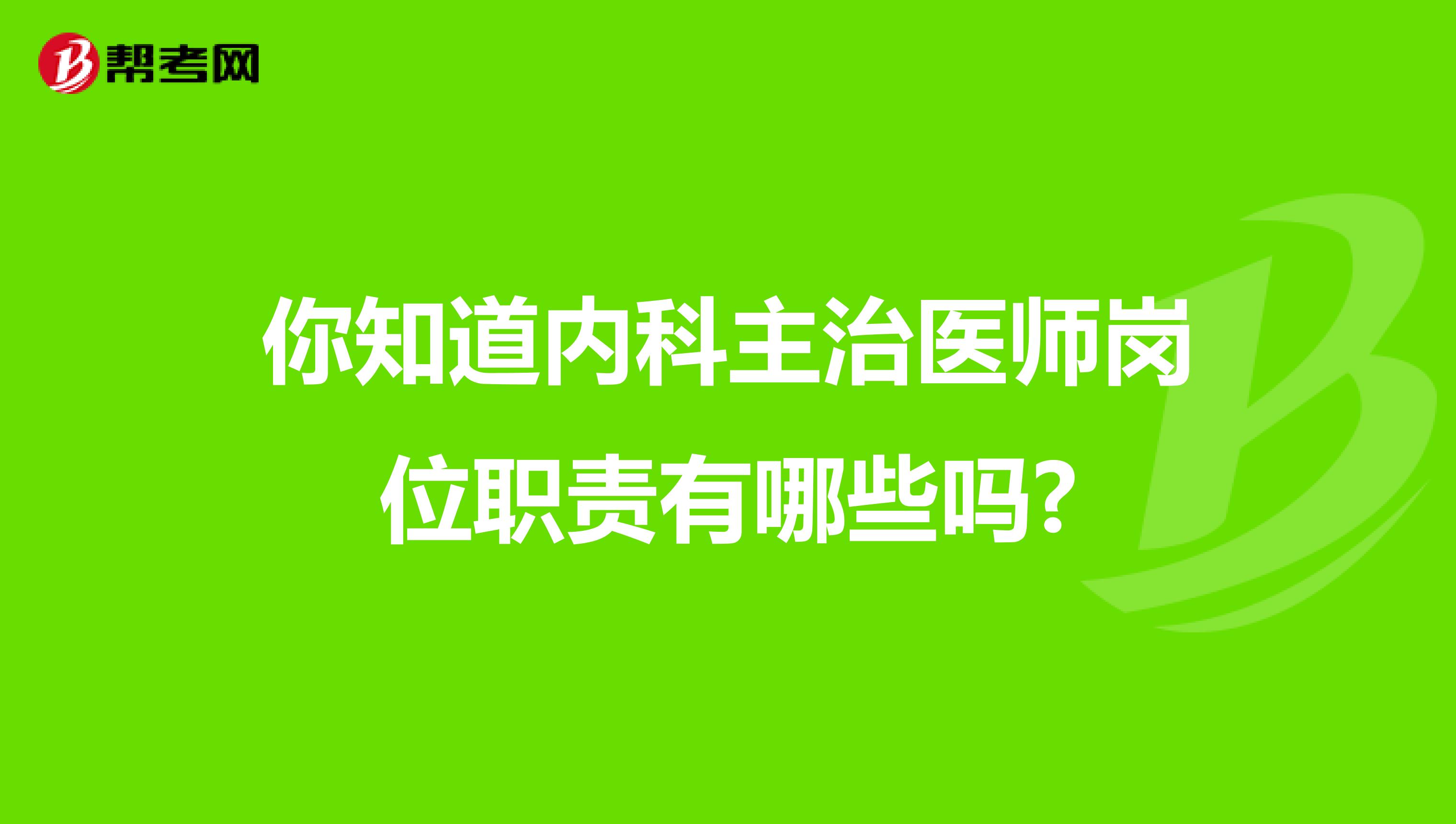 你知道内科主治医师岗位职责有哪些吗?