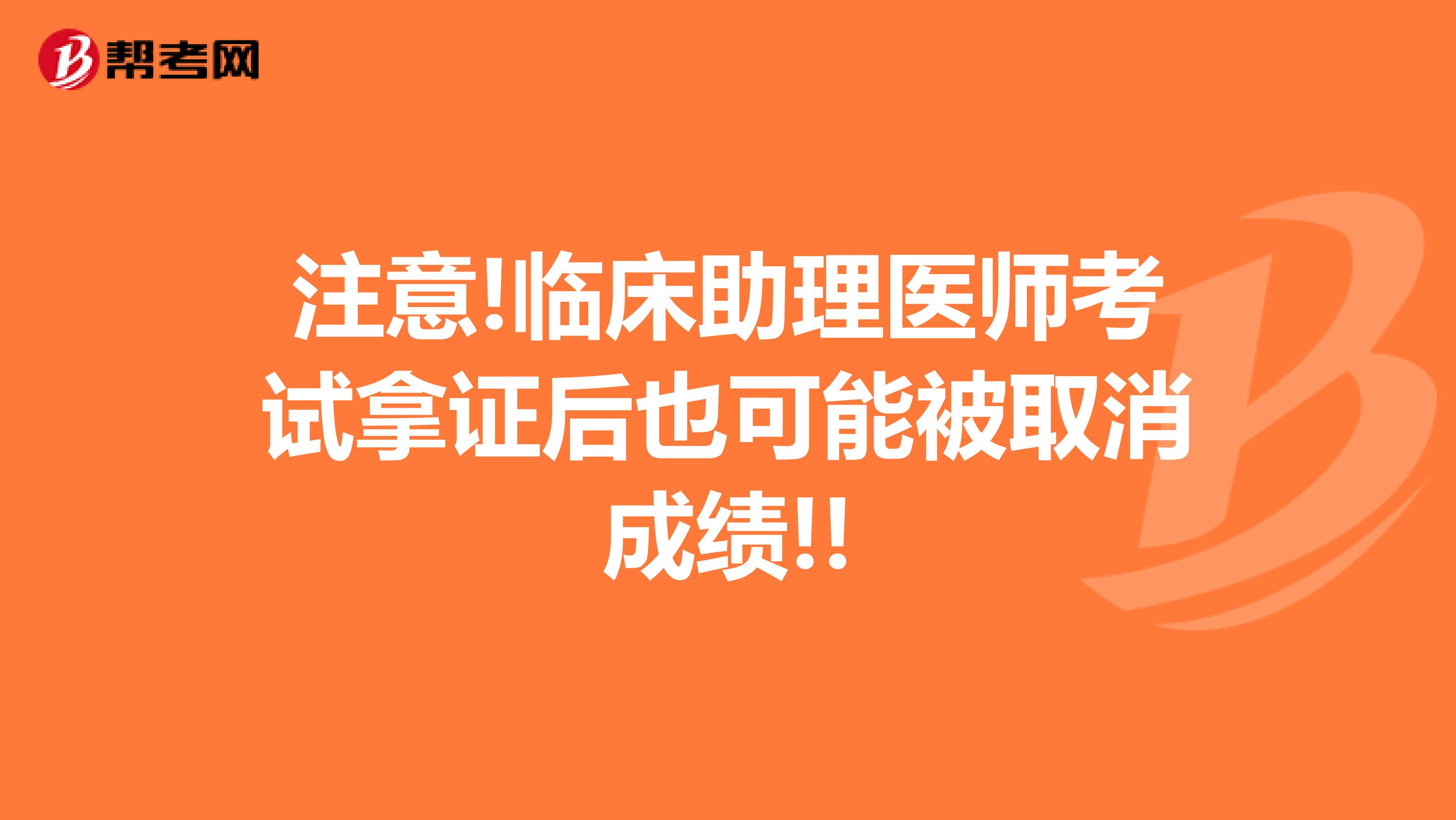 注意!臨床助理醫(yī)師考試拿證后也可能被取消成績(jī)!!