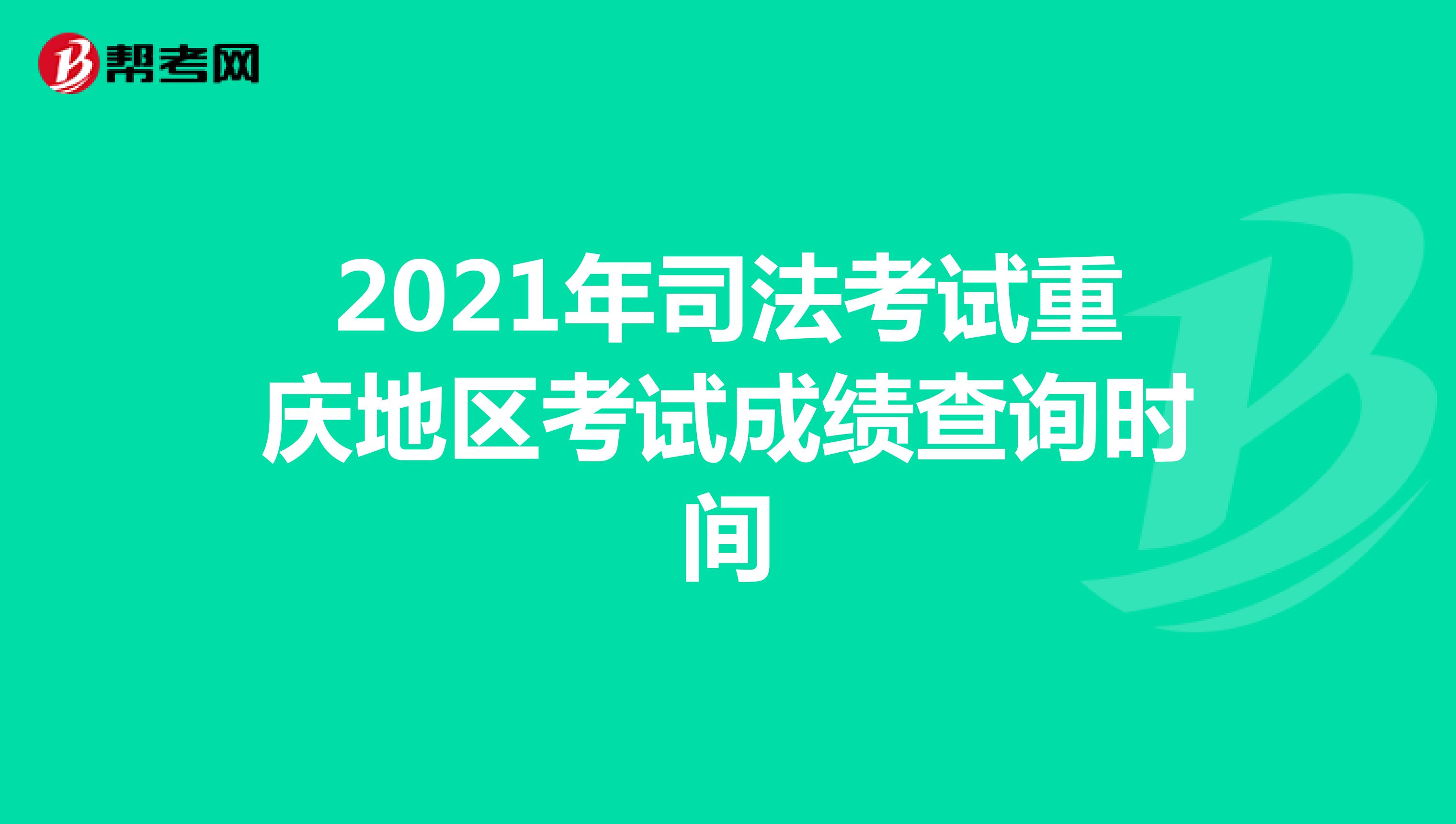 2021年司法考试重庆地区考试成绩查询时间
