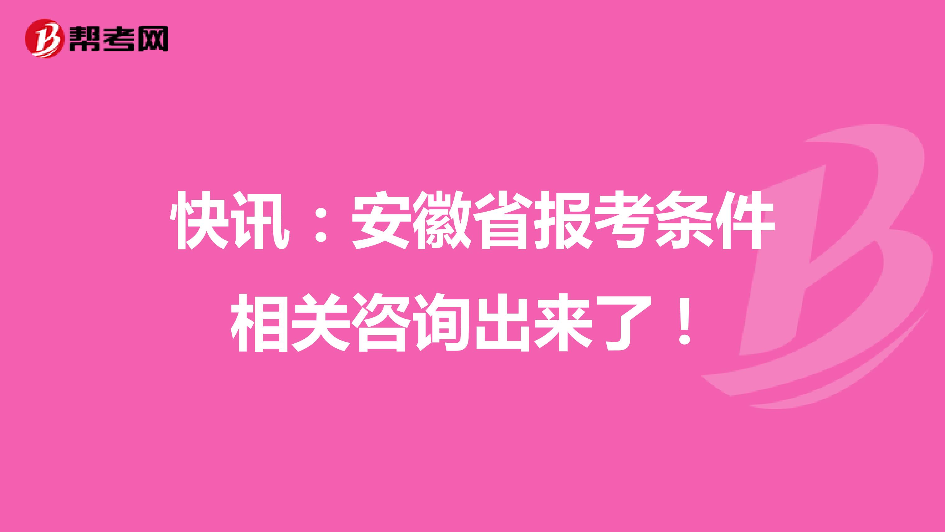 快讯：安徽省报考条件相关咨询出来了！