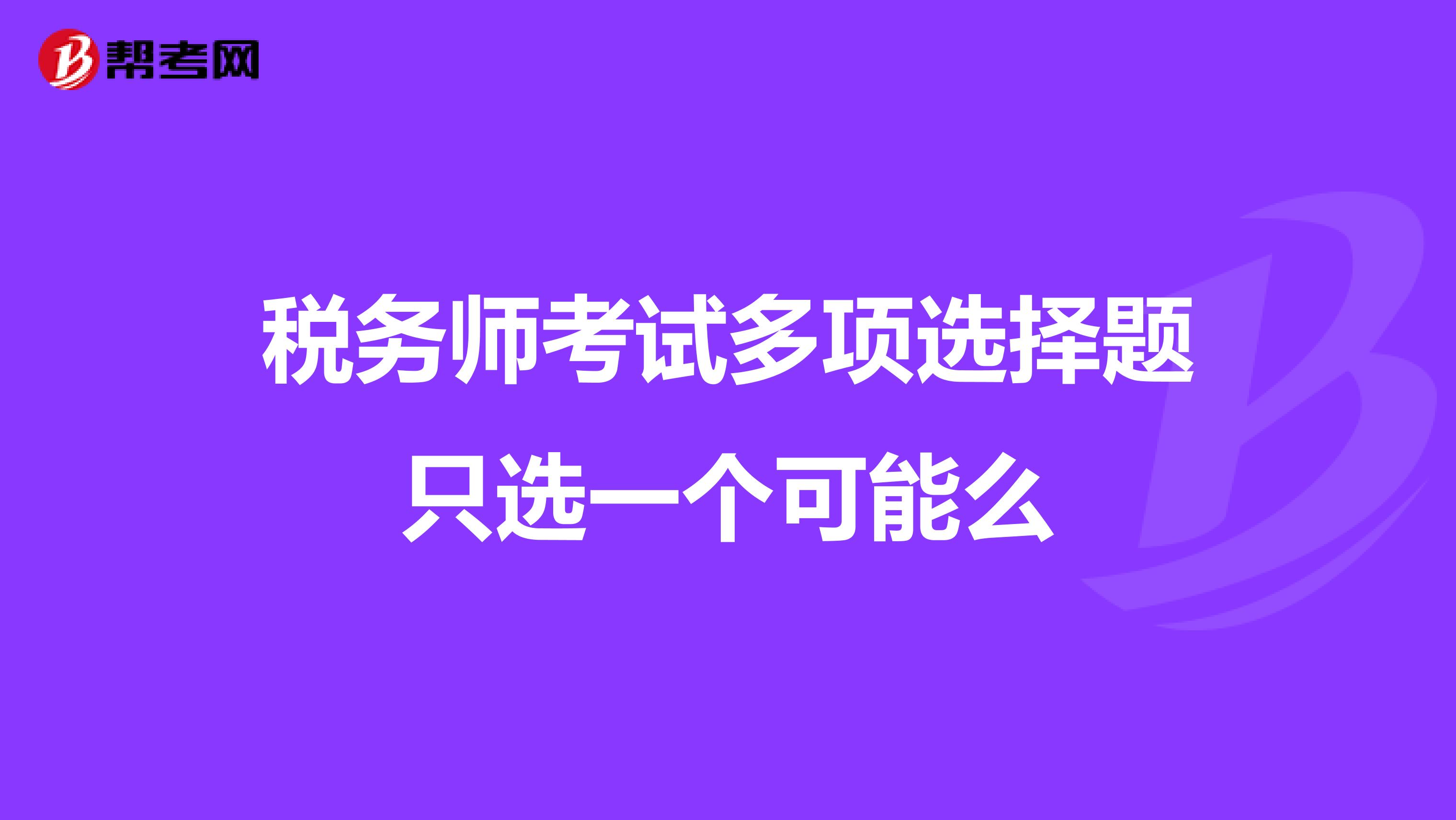 税务师考试多项选择题只选一个可能么