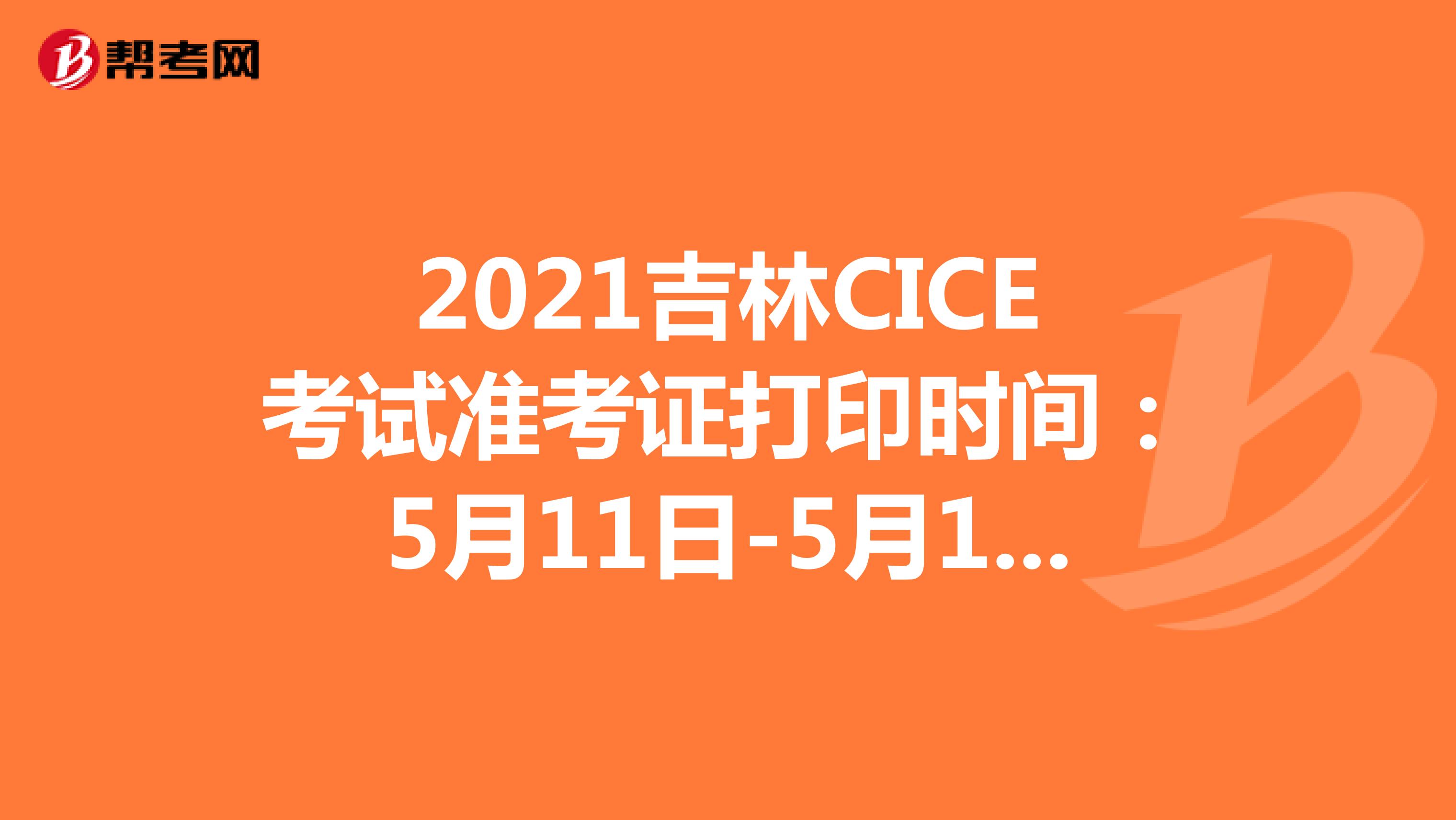 2021吉林CICE考试准考证打印时间：5月11日-5月14日