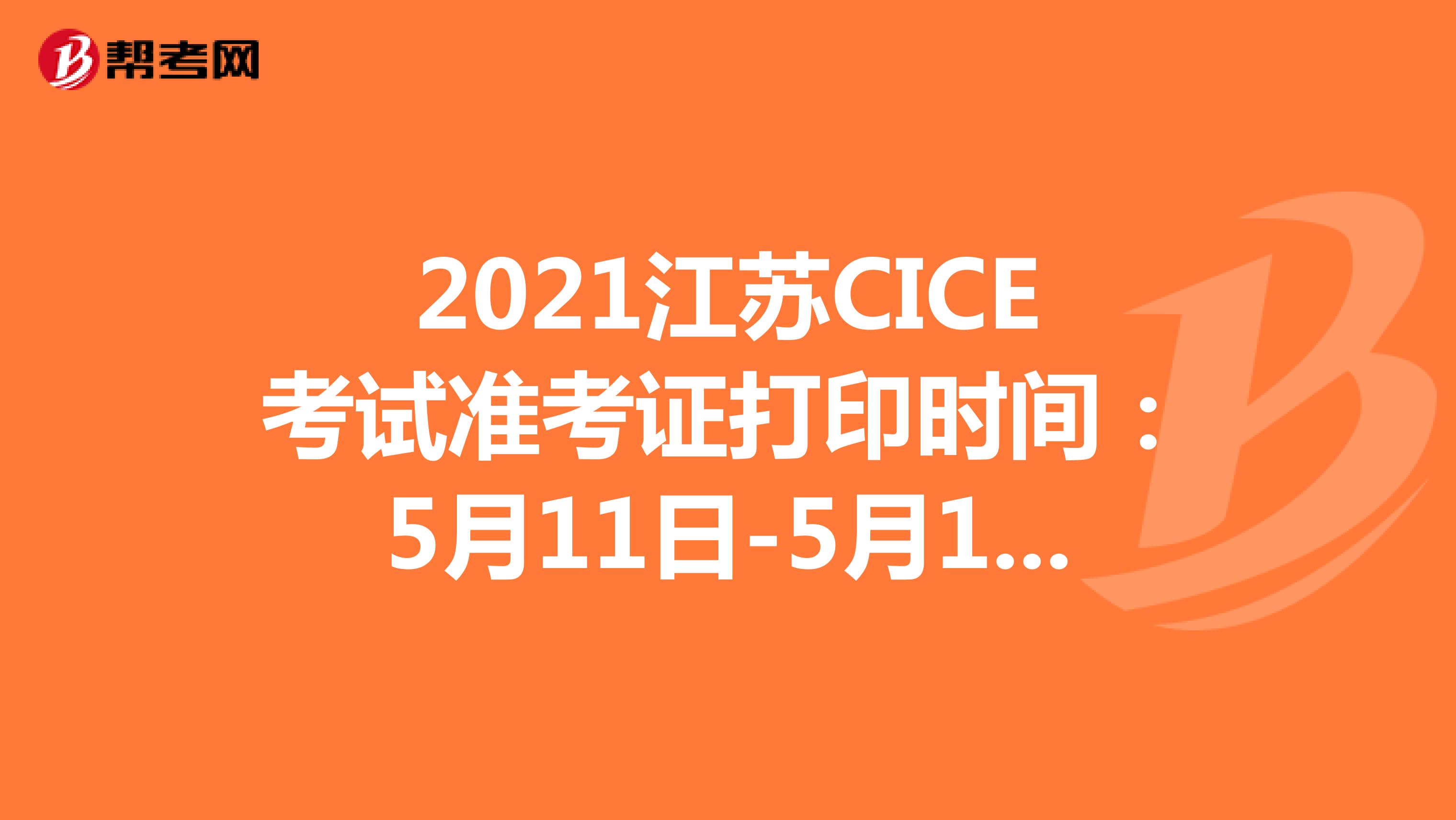 2021江苏CICE考试准考证打印时间：5月11日-5月14日