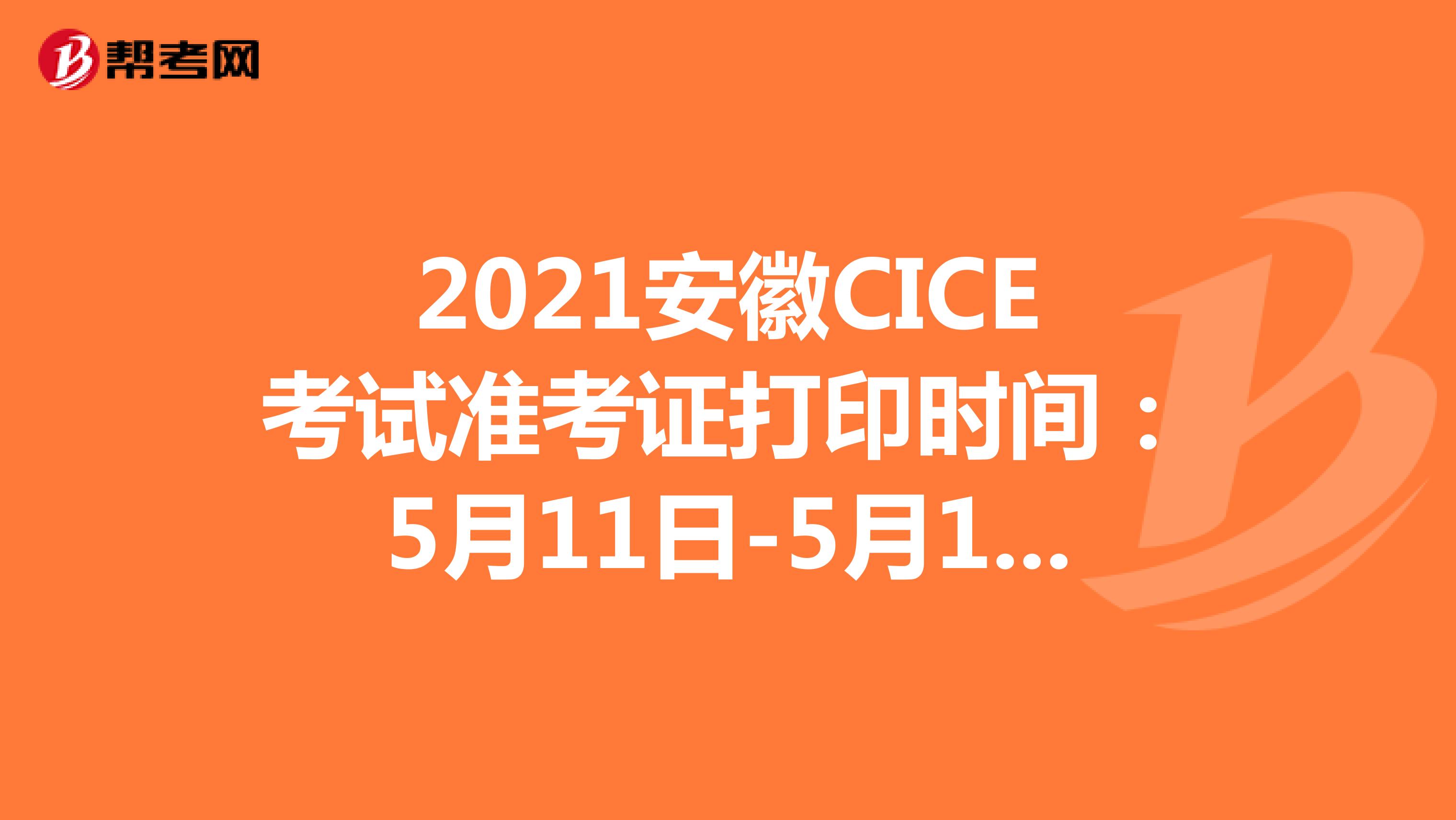 2021安徽CICE考试准考证打印时间：5月11日-5月14日