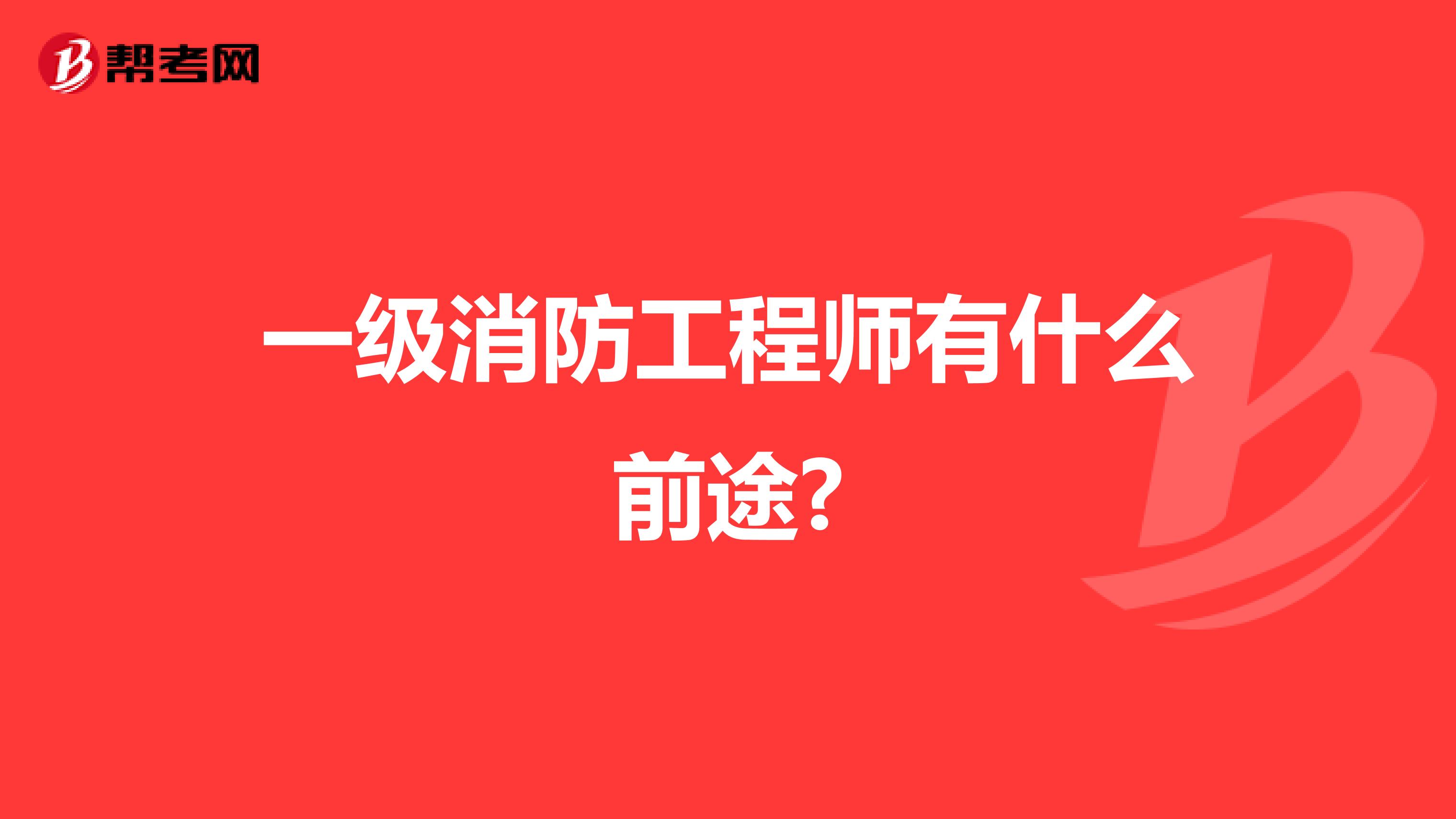 一级消防工程师有什么前途?