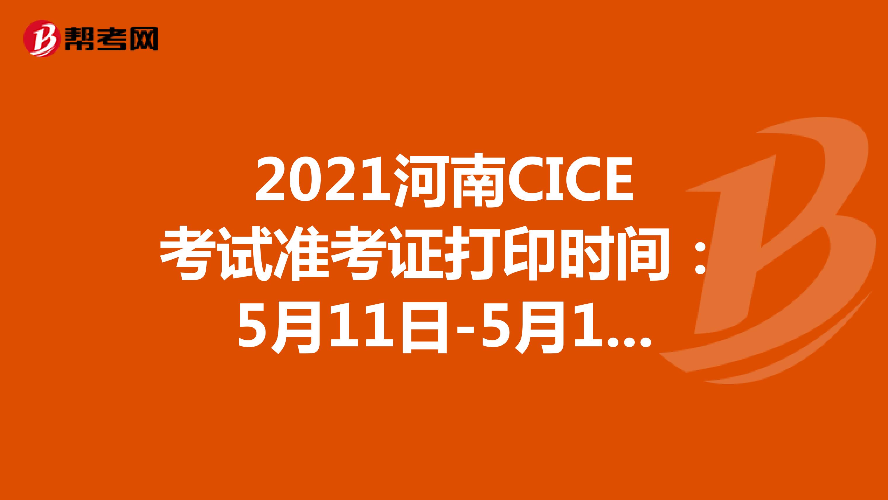 2021河南CICE考试准考证打印时间：5月11日-5月14日