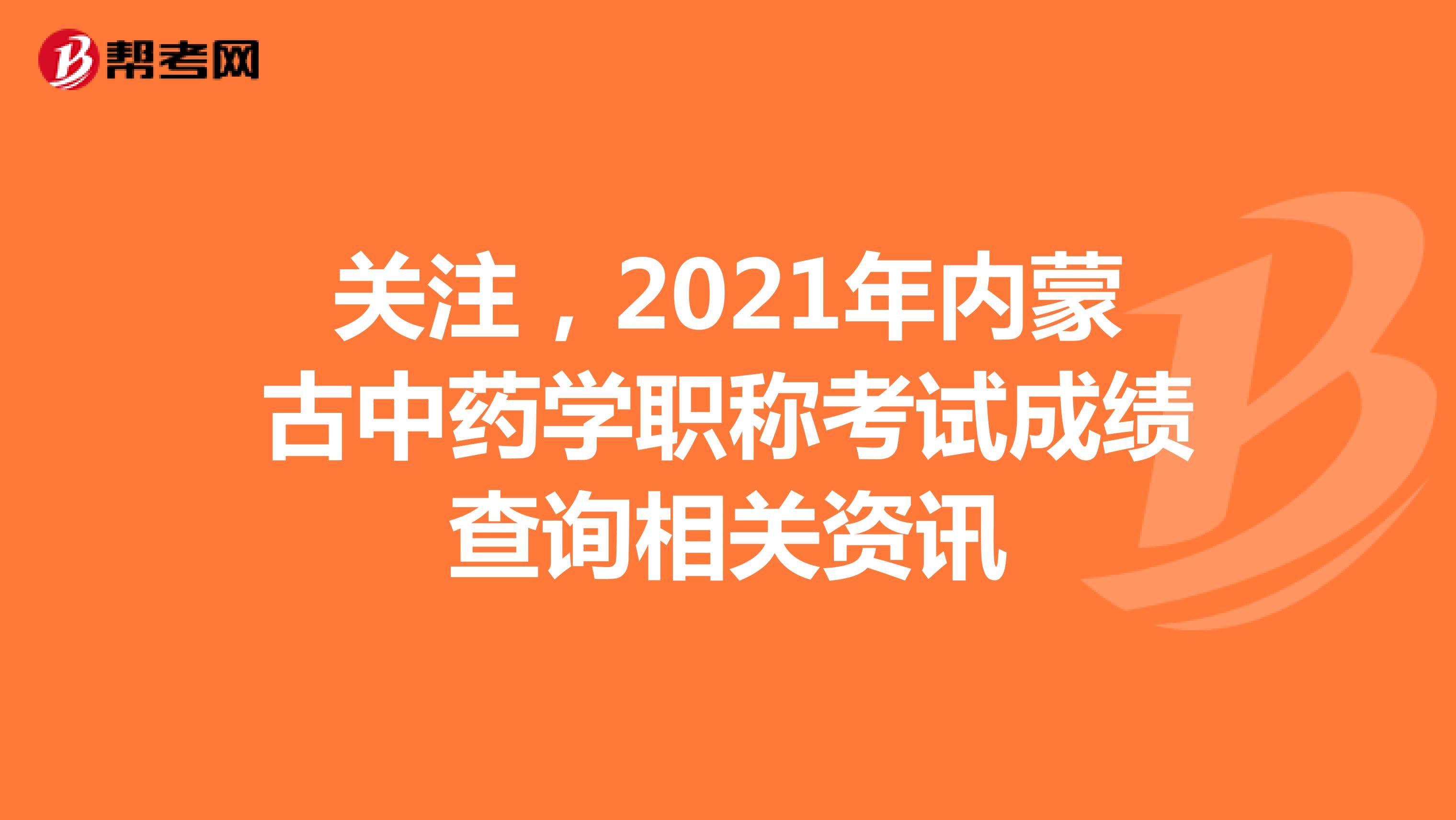 關注，2021年內蒙古中藥學職稱考試成績查詢相關資訊