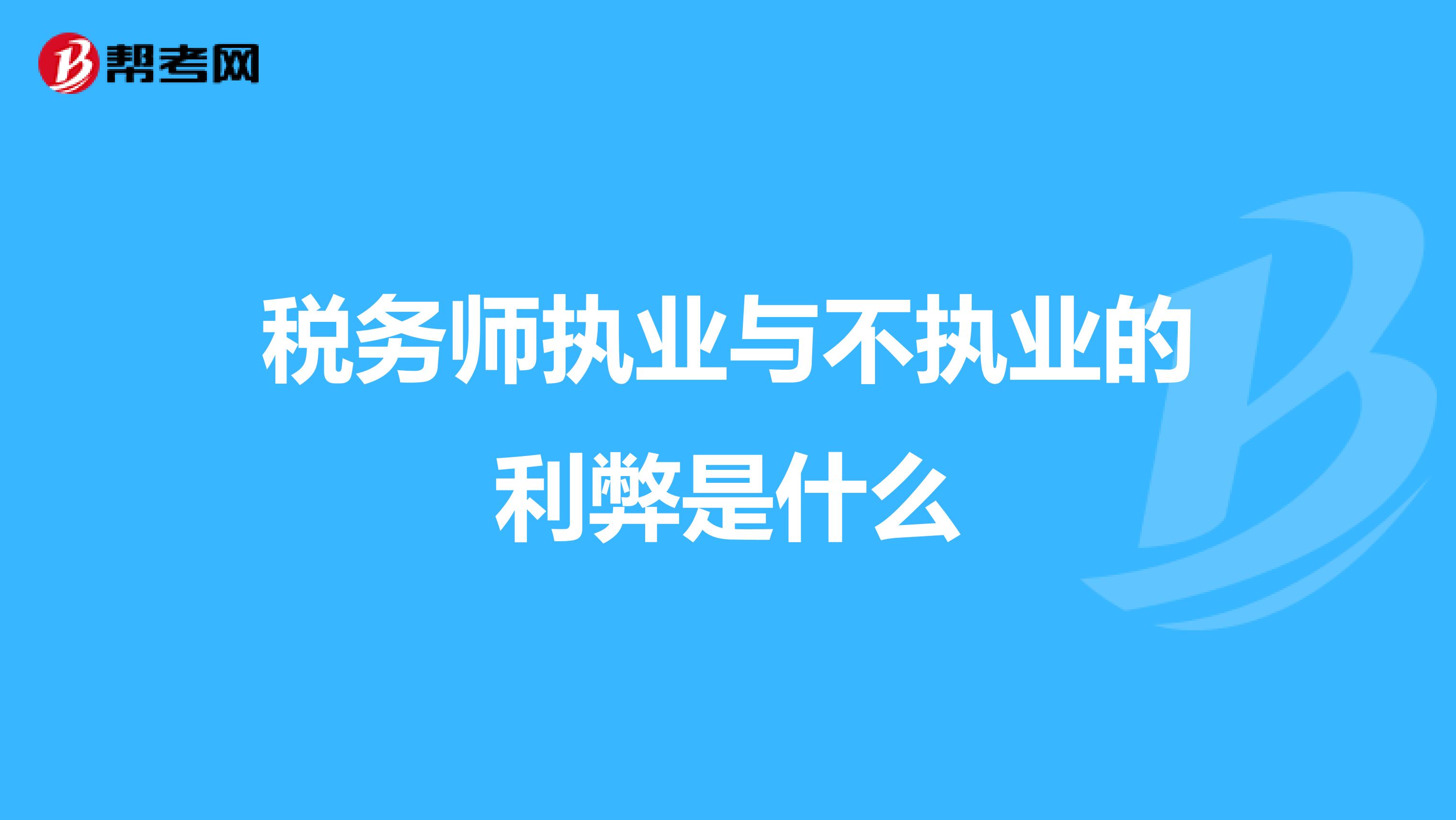 稅務(wù)師執(zhí)業(yè)與不執(zhí)業(yè)的利弊是什么