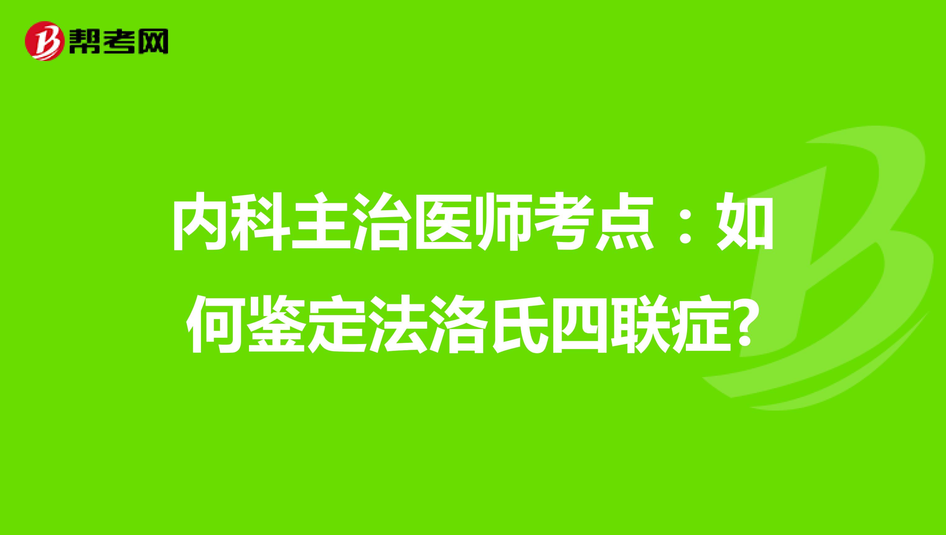 内科主治医师考点：如何鉴定法洛氏四联症?