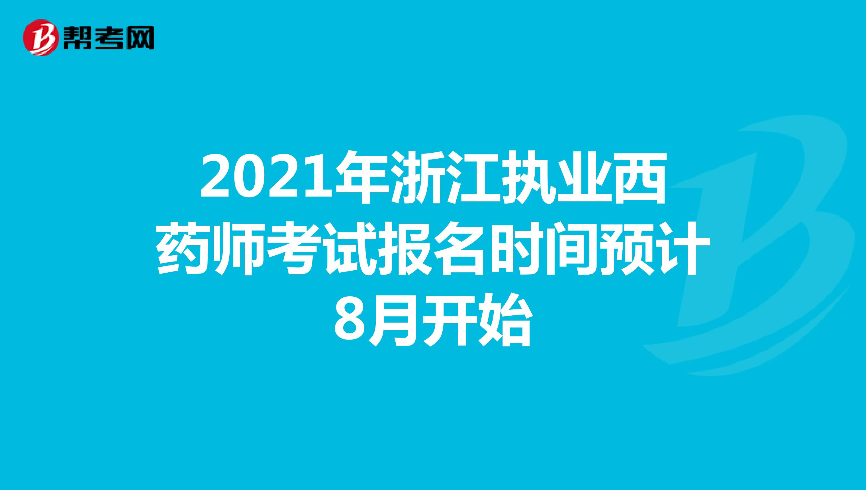 2021年浙江执业西药师考试报名时间预计8月开始