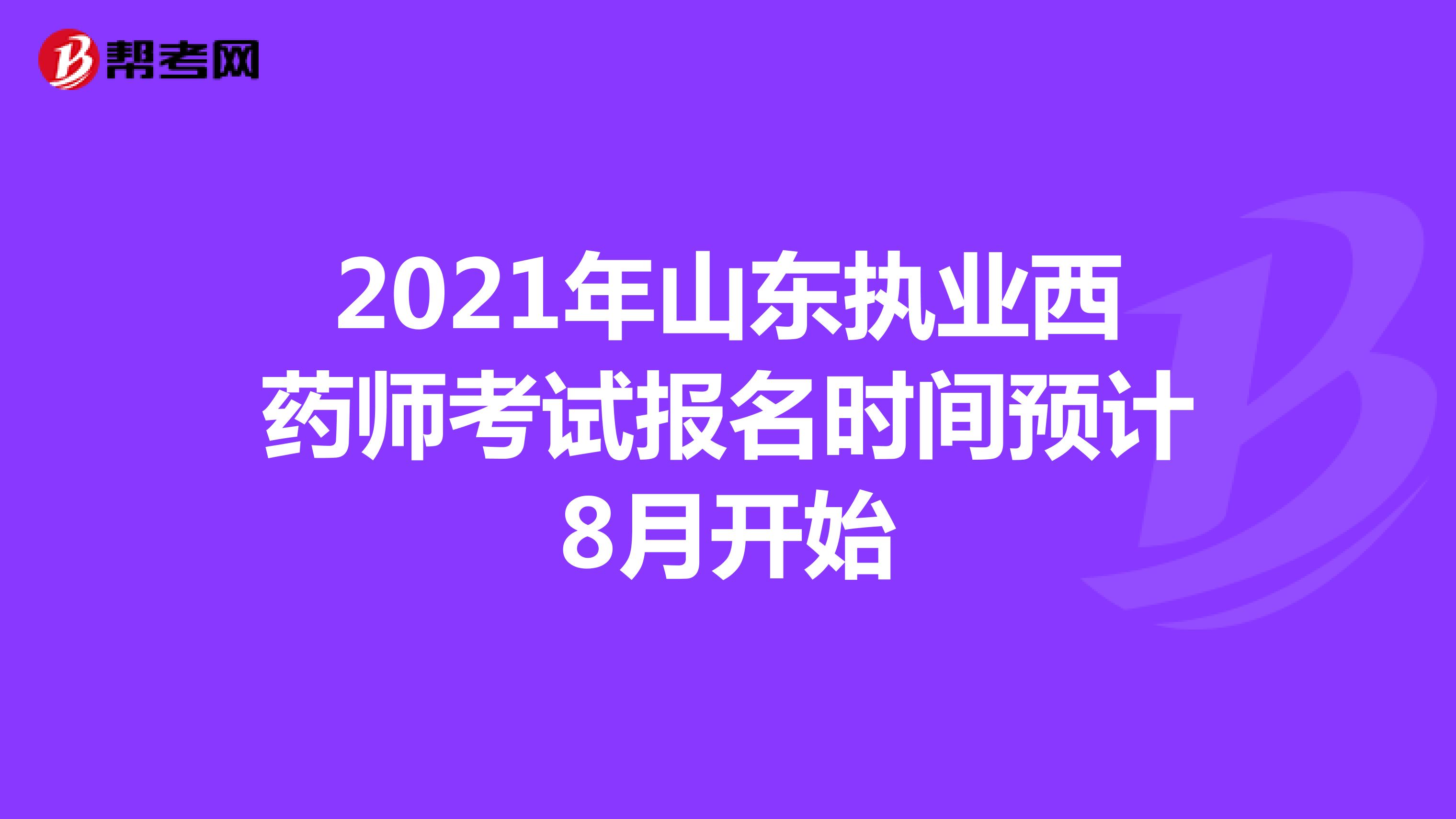 2021年山东执业西药师考试报名时间预计8月开始