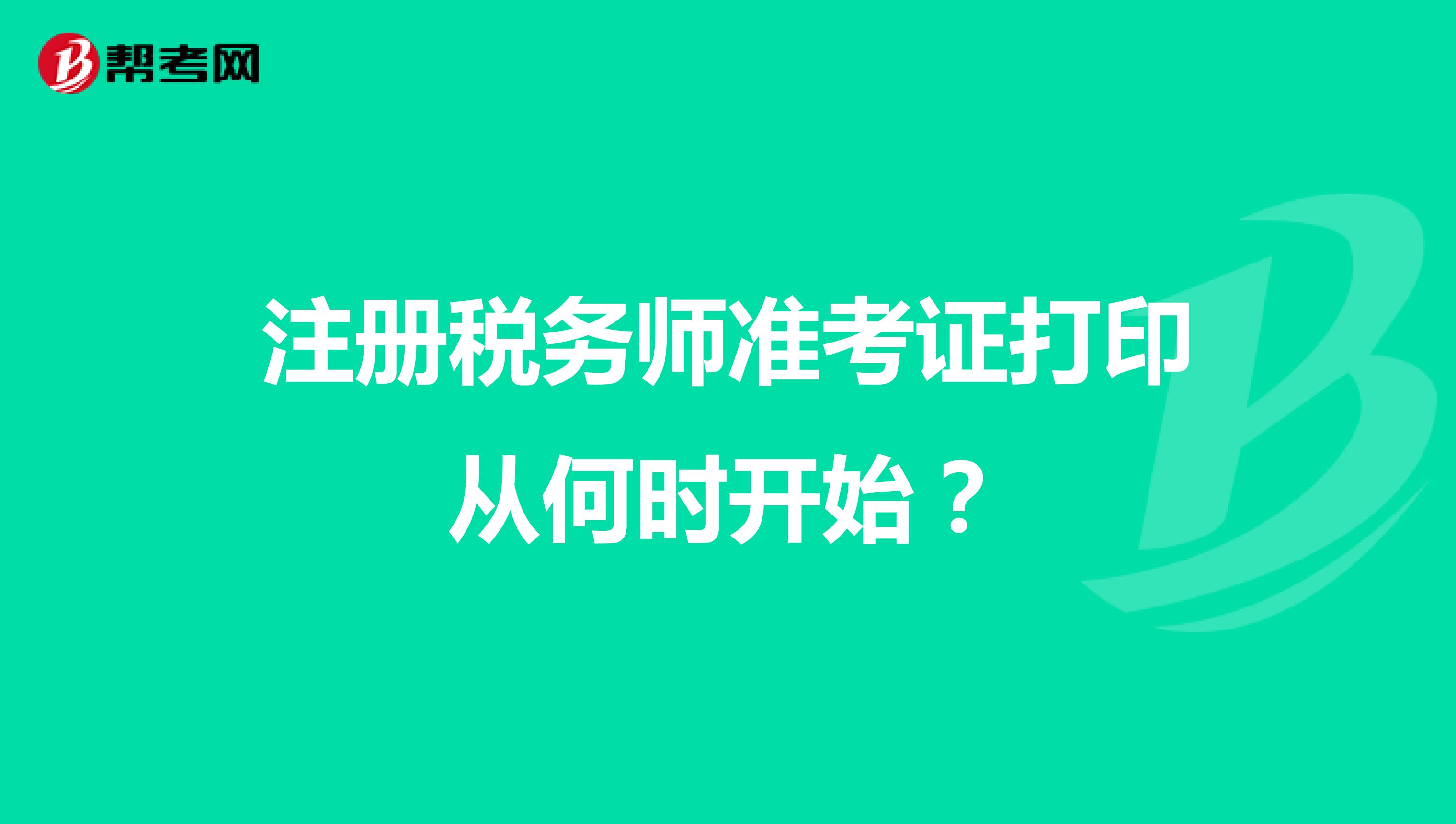 注冊稅務師準考證打印從何時開始？