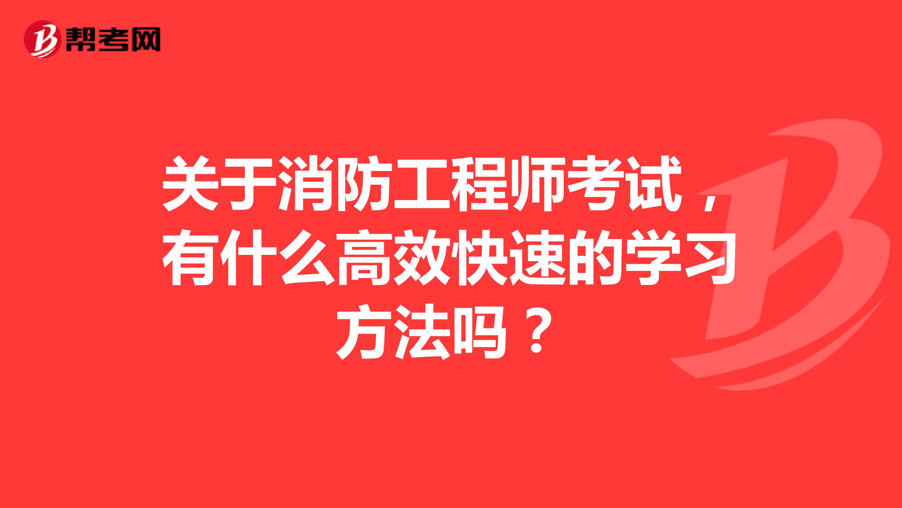 关于消防工程师考试,有什么高效快速的学习方法吗?