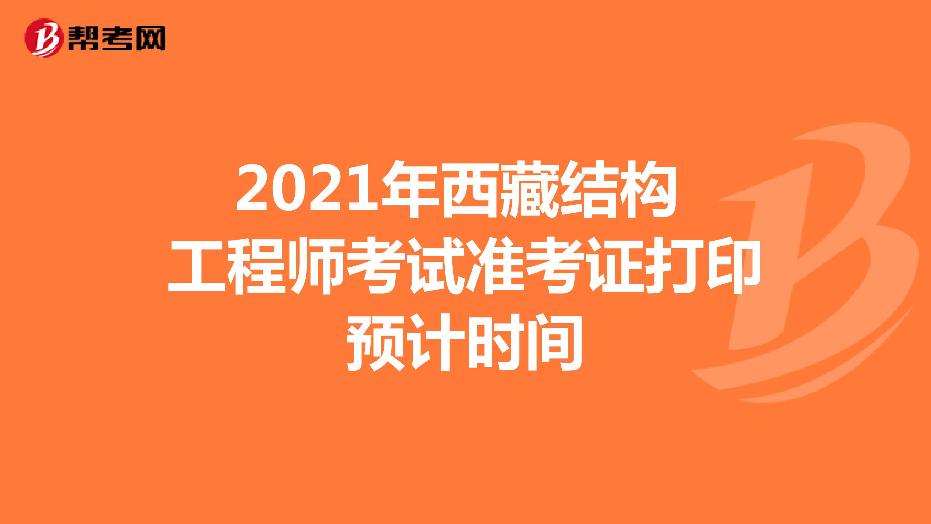 2021年西藏结构工程师考试准考证打印预计时间