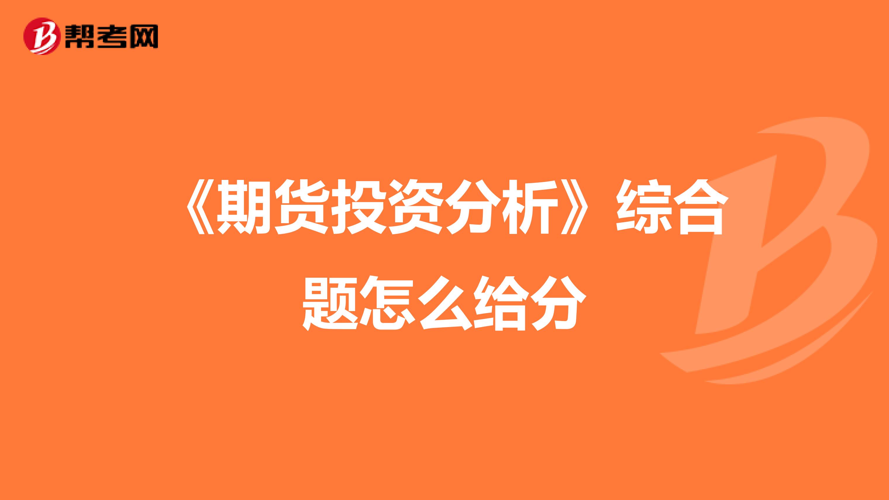 《期货投资分析》综合题怎么给分
