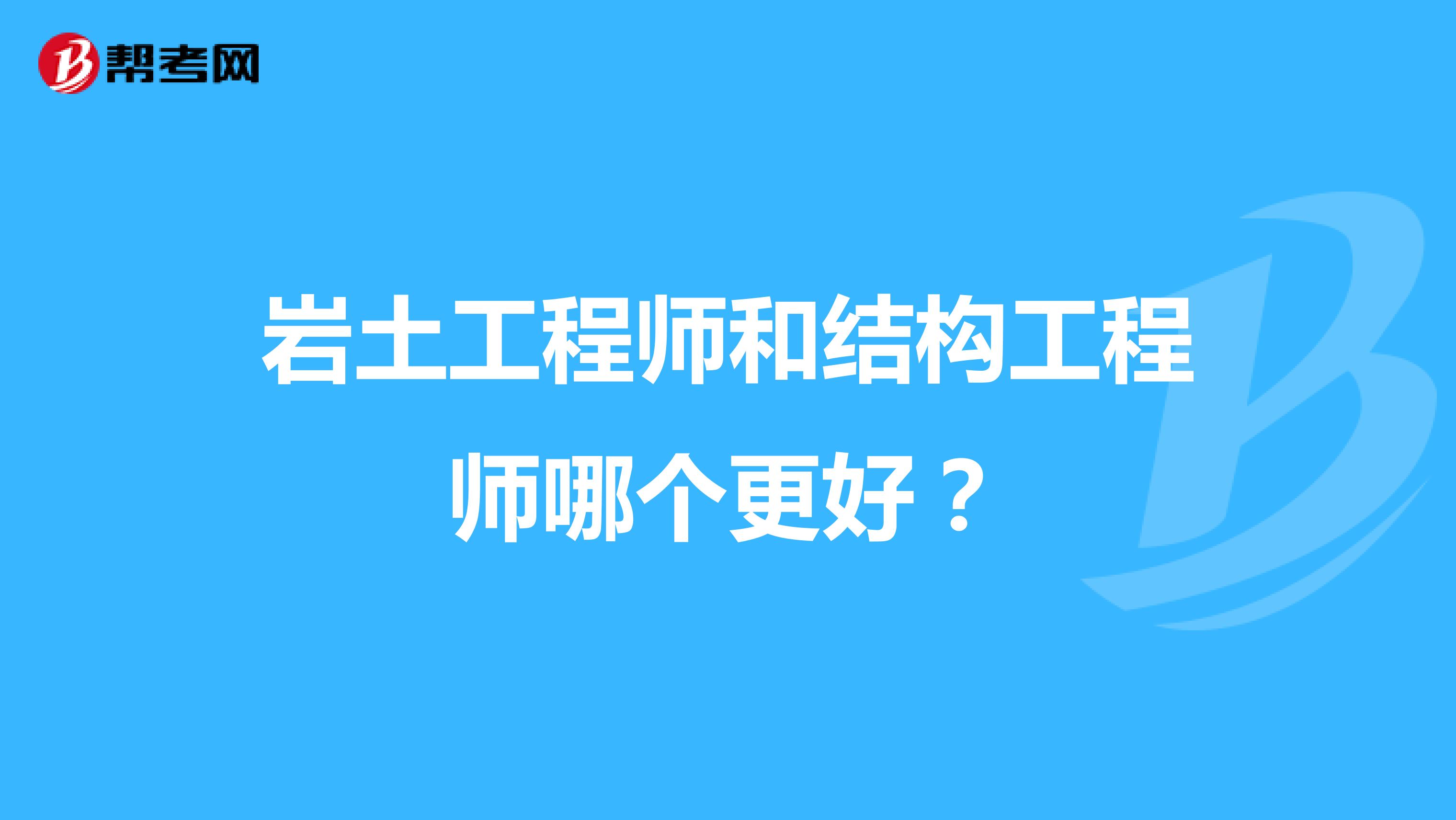 岩土工程师和结构工程师哪个更好？