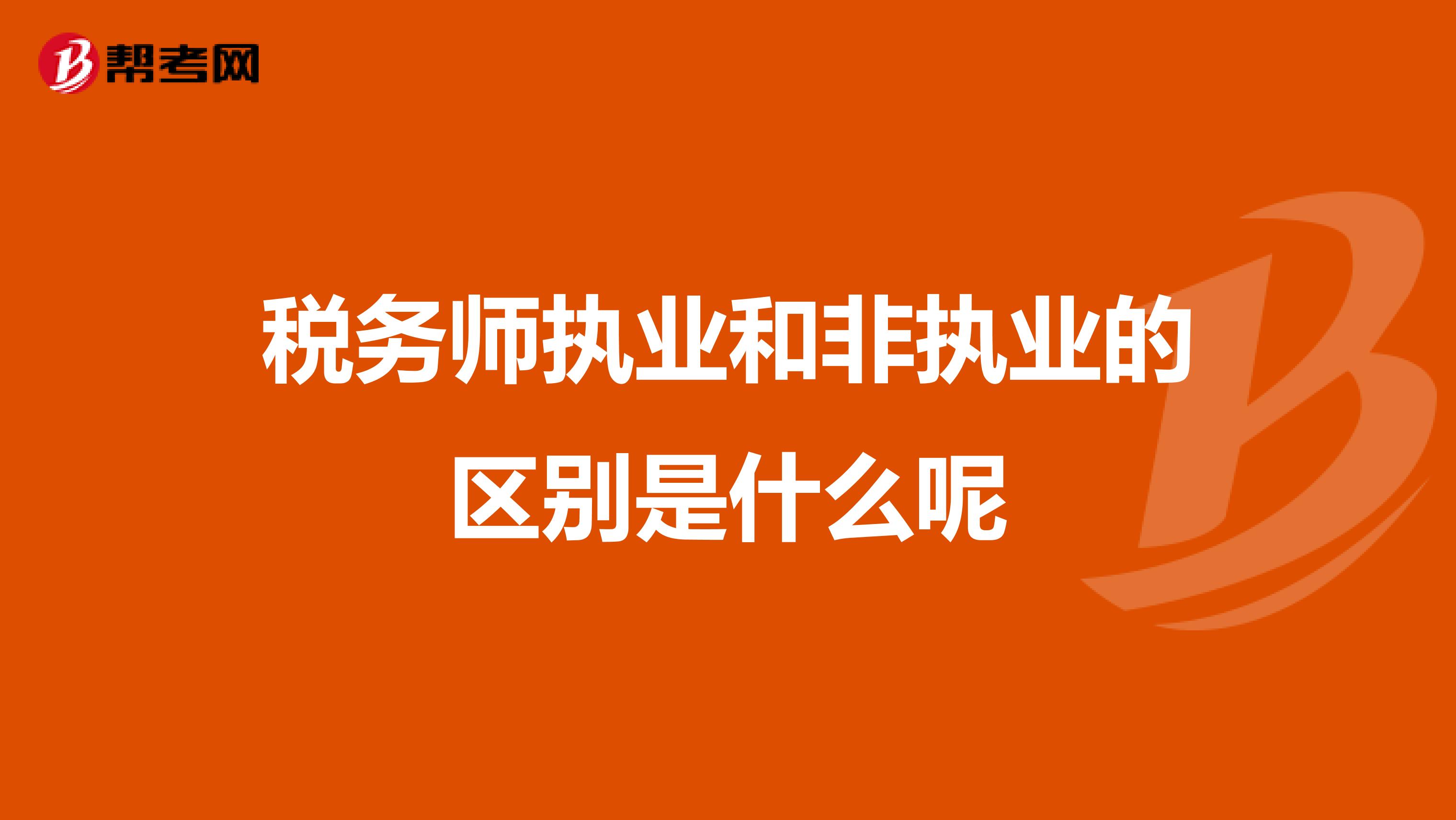 稅務(wù)師執(zhí)業(yè)和非執(zhí)業(yè)的區(qū)別是什么呢