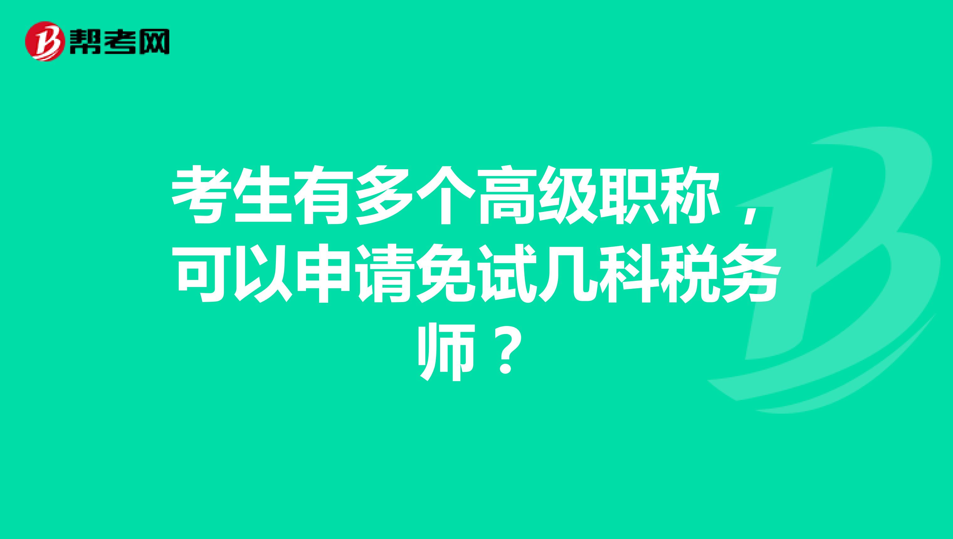 考生有多个高级职称,可以申请免试几科税务师?