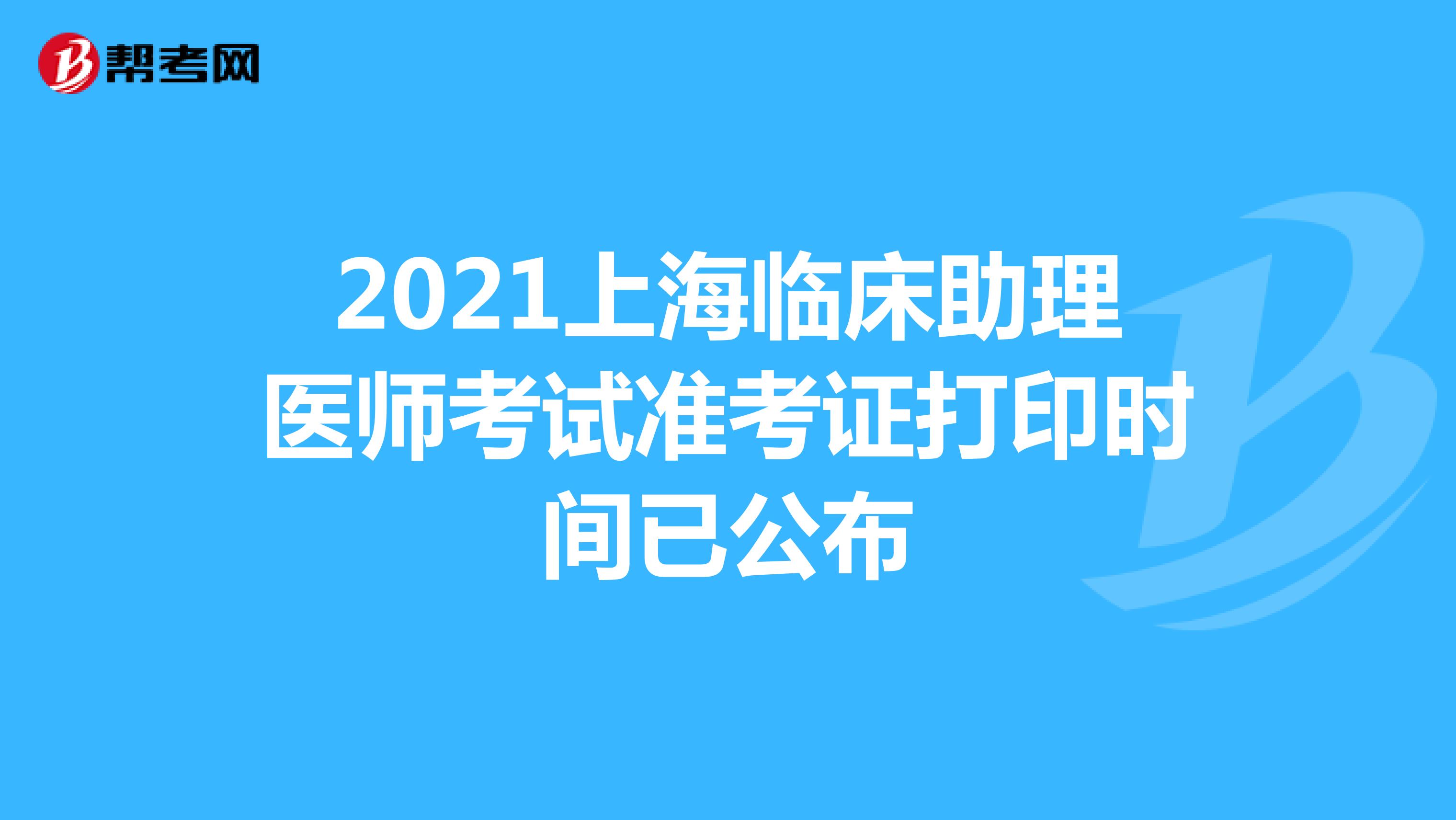 2021上海临床助理医师考试准考证打印时间已公布