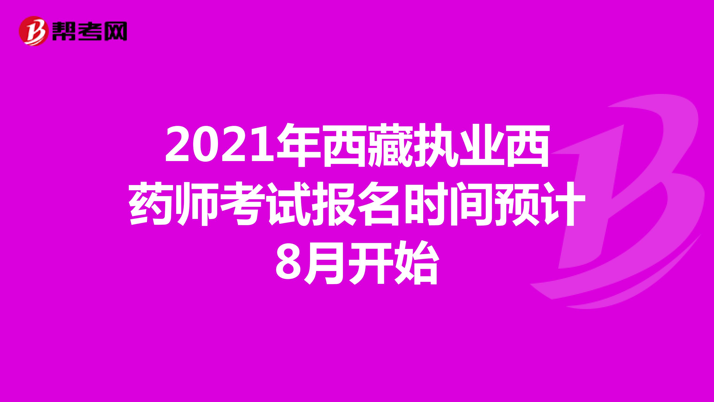 2021年西藏执业西药师考试报名时间预计8月开始