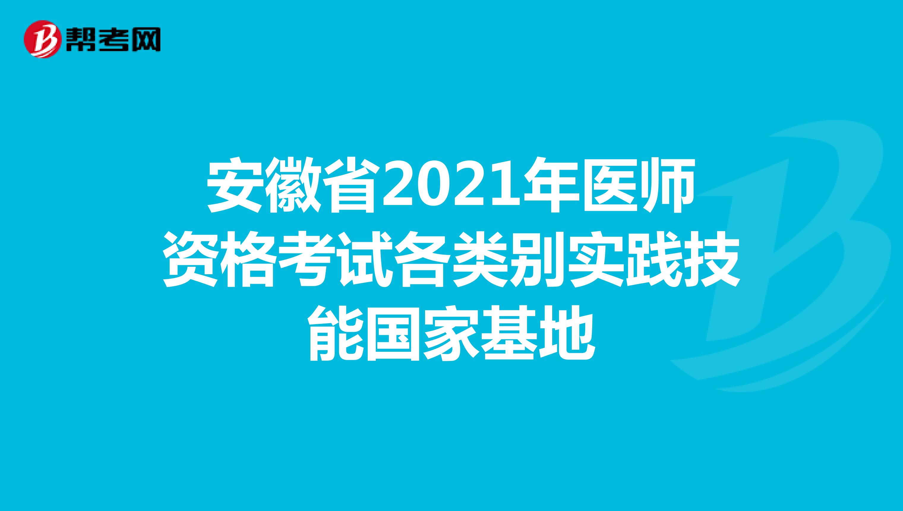 安徽省2021年醫師資格考試各類別實踐技能國家基地