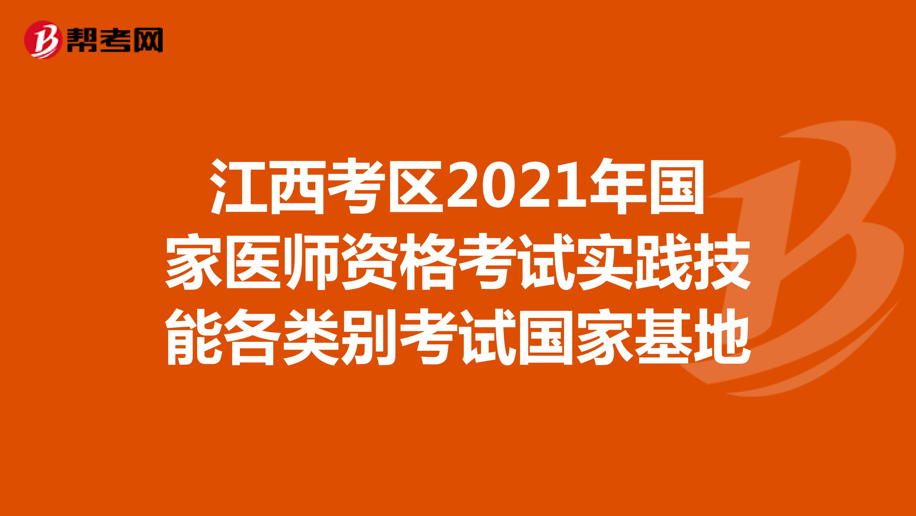 江西考区2021年国家医师资格考试实践技能各类别考试国家基地