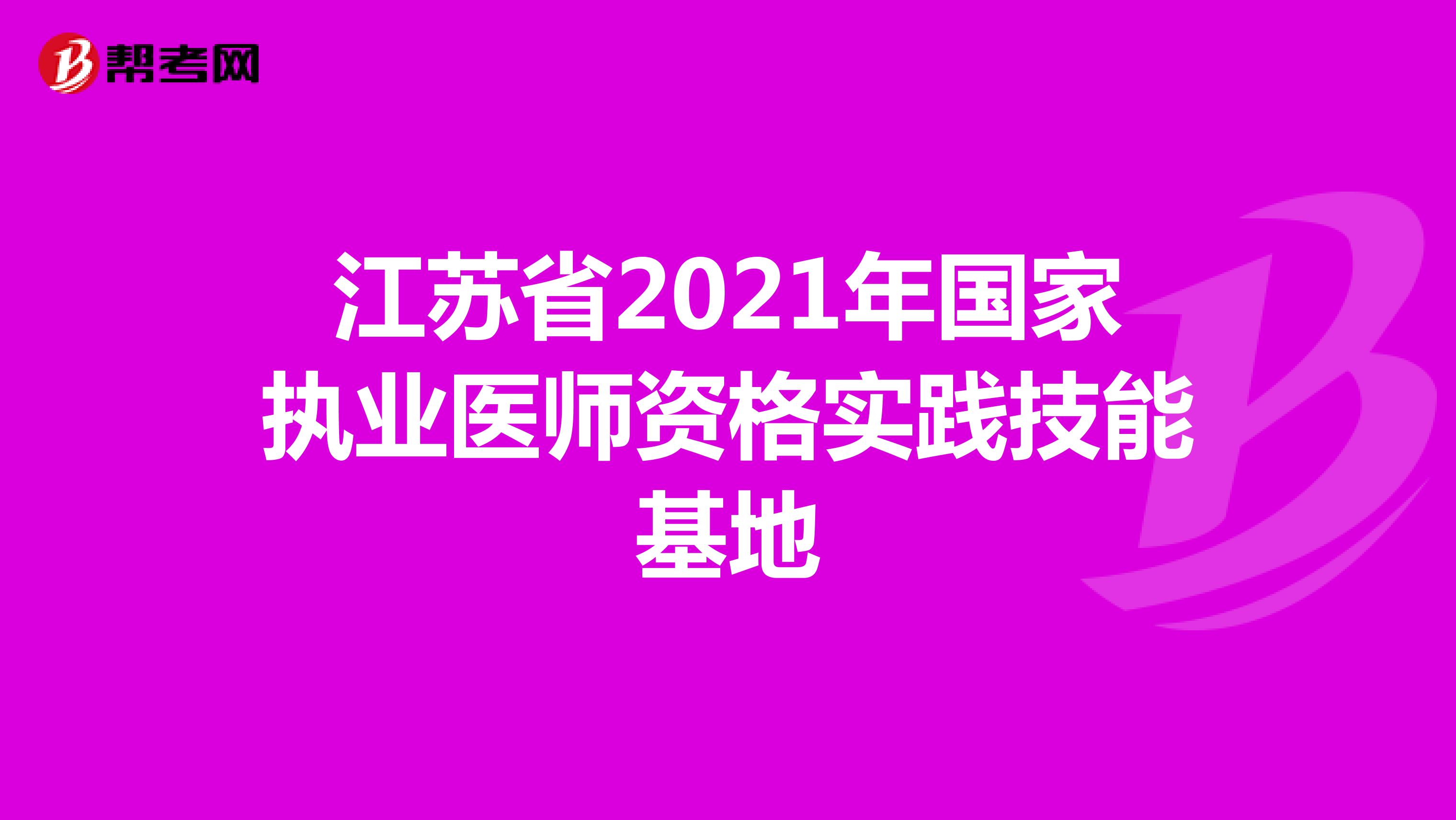 江苏省2021年国家执业医师资格实践技能基地