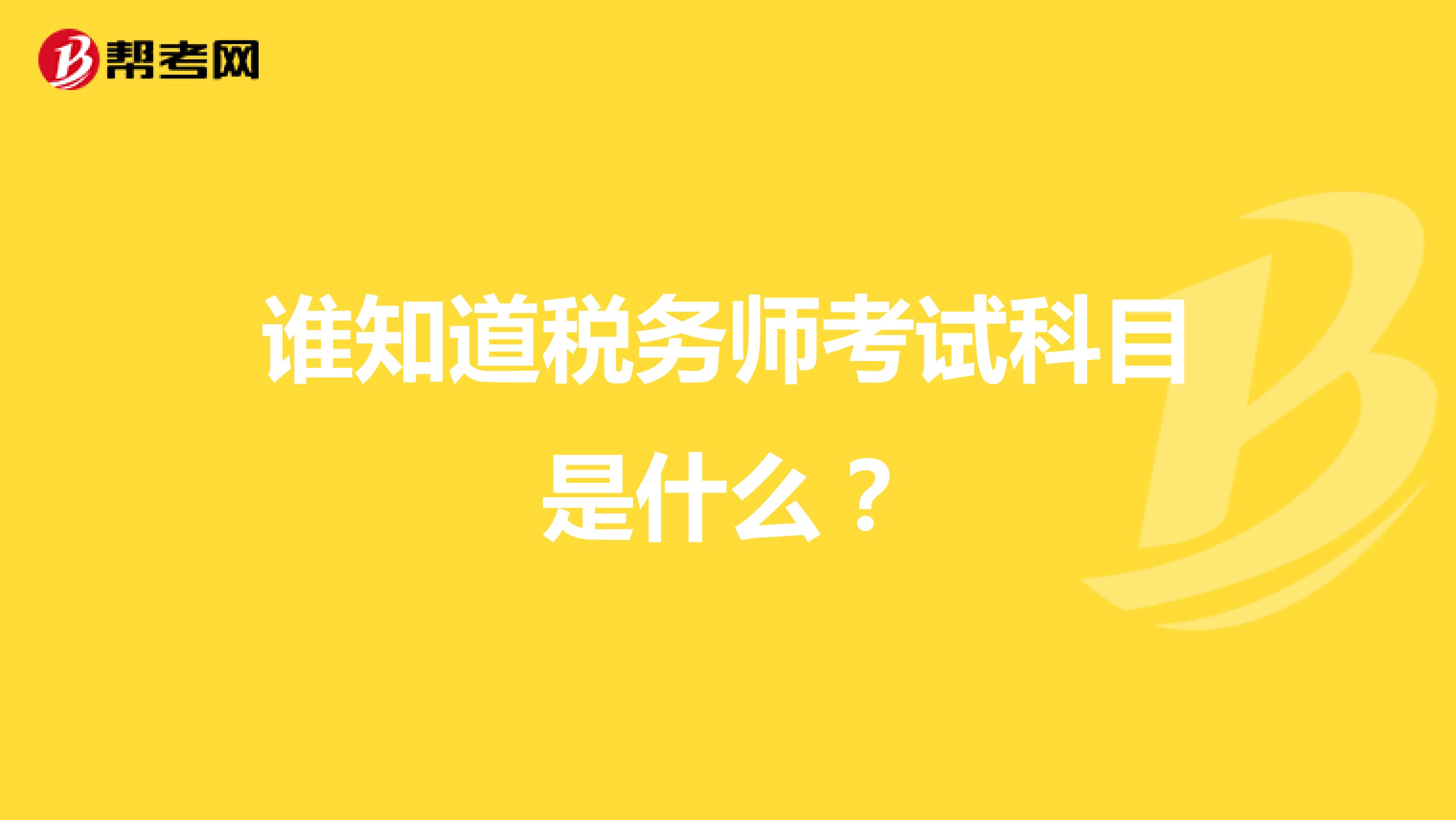 誰知道稅務(wù)師考試科目是什么？