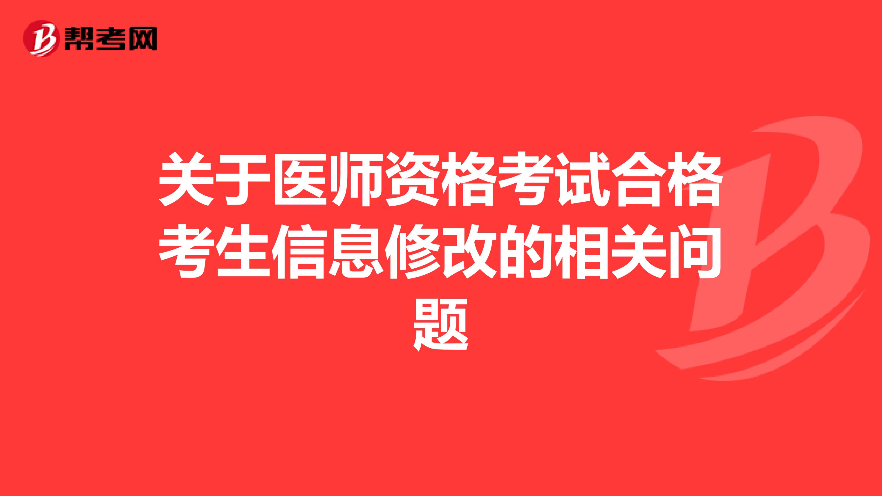 关于医师资格考试合格考生信息修改的相关问题