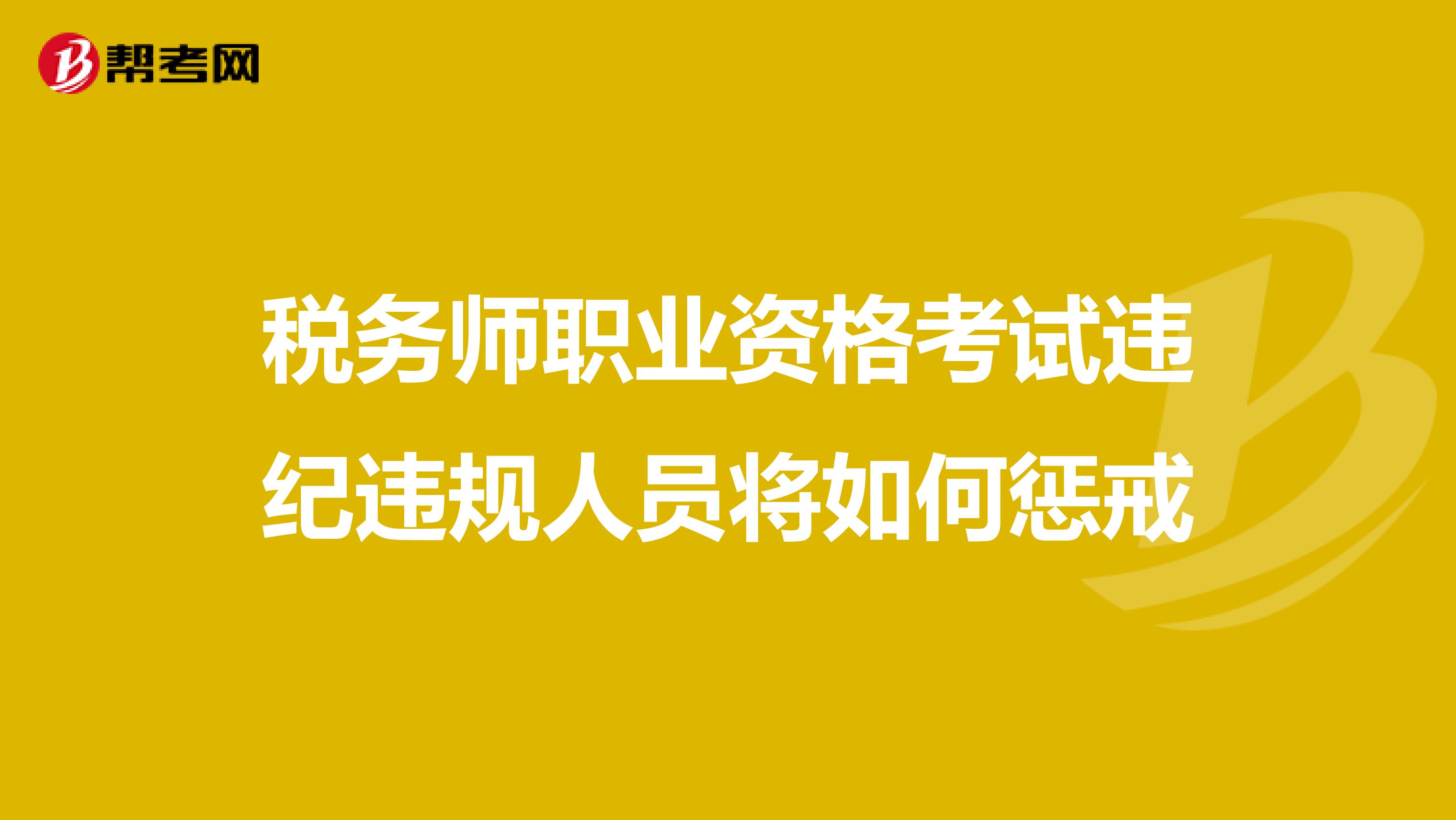 税务师职业资格考试违纪违规人员将如何惩戒