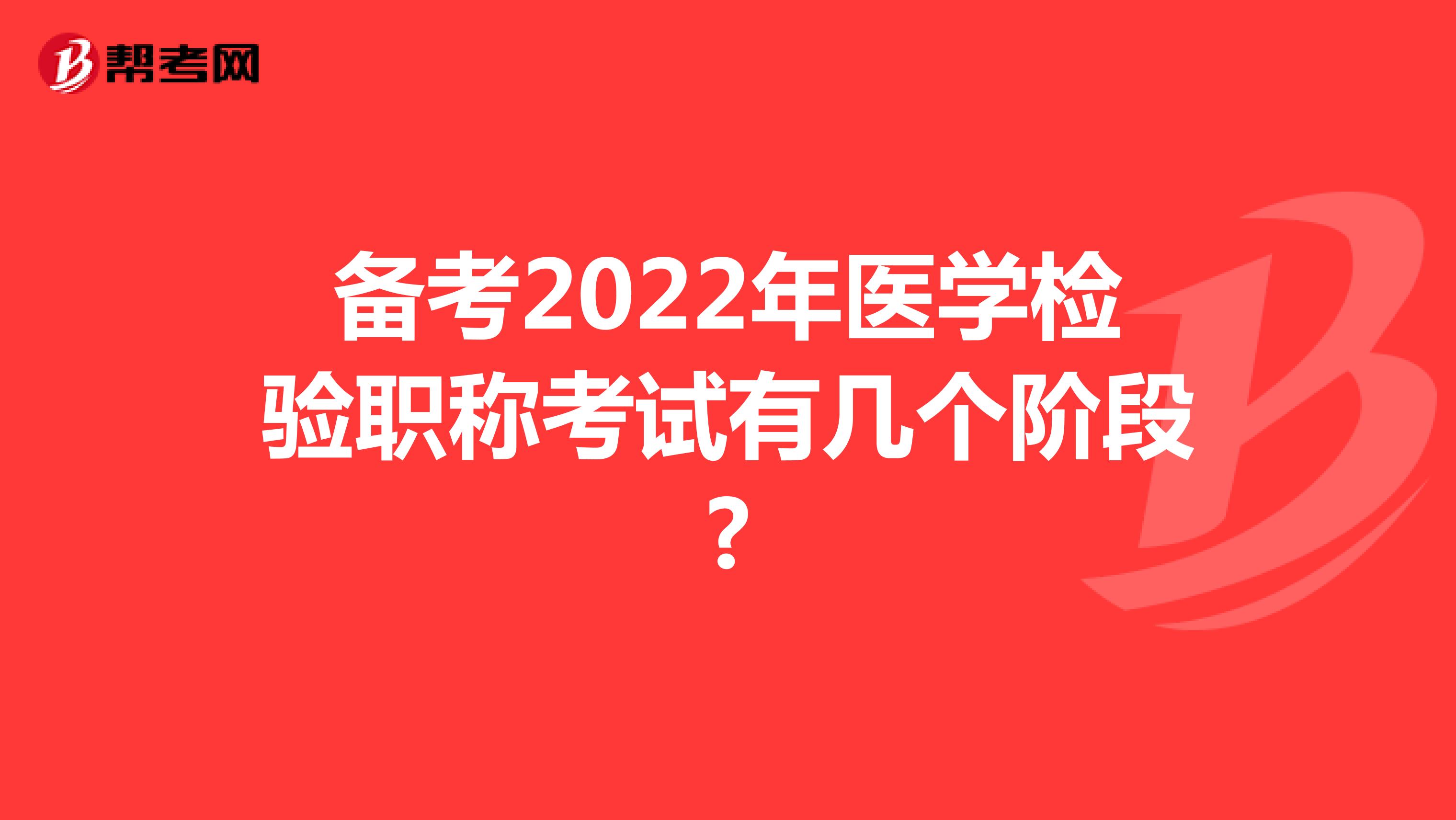 备考2022年医学检验职称考试有几个阶段?