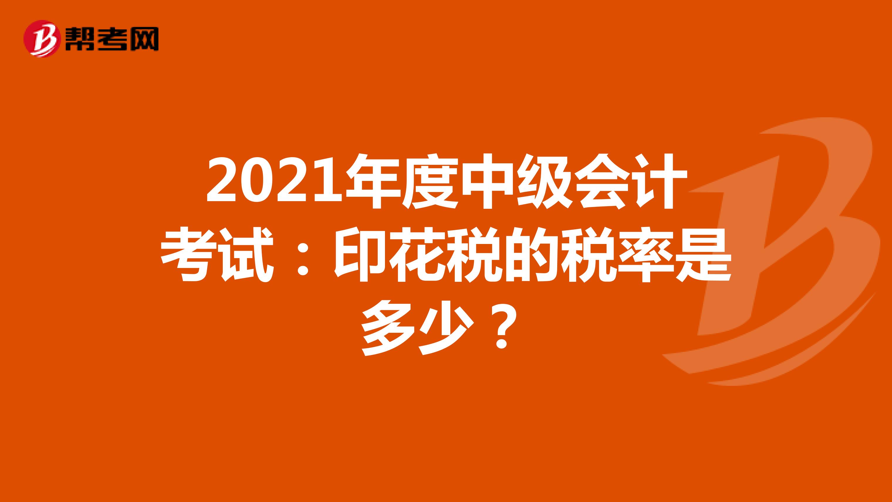 2021年度中级会计考试：印花税的税率是多少？