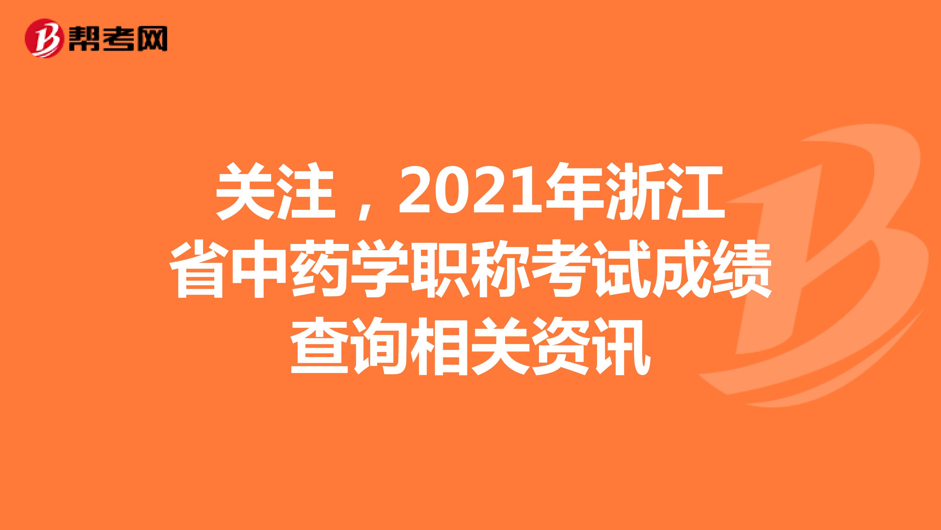 关注，2021年浙江省中药学职称考试成绩查询相关资讯