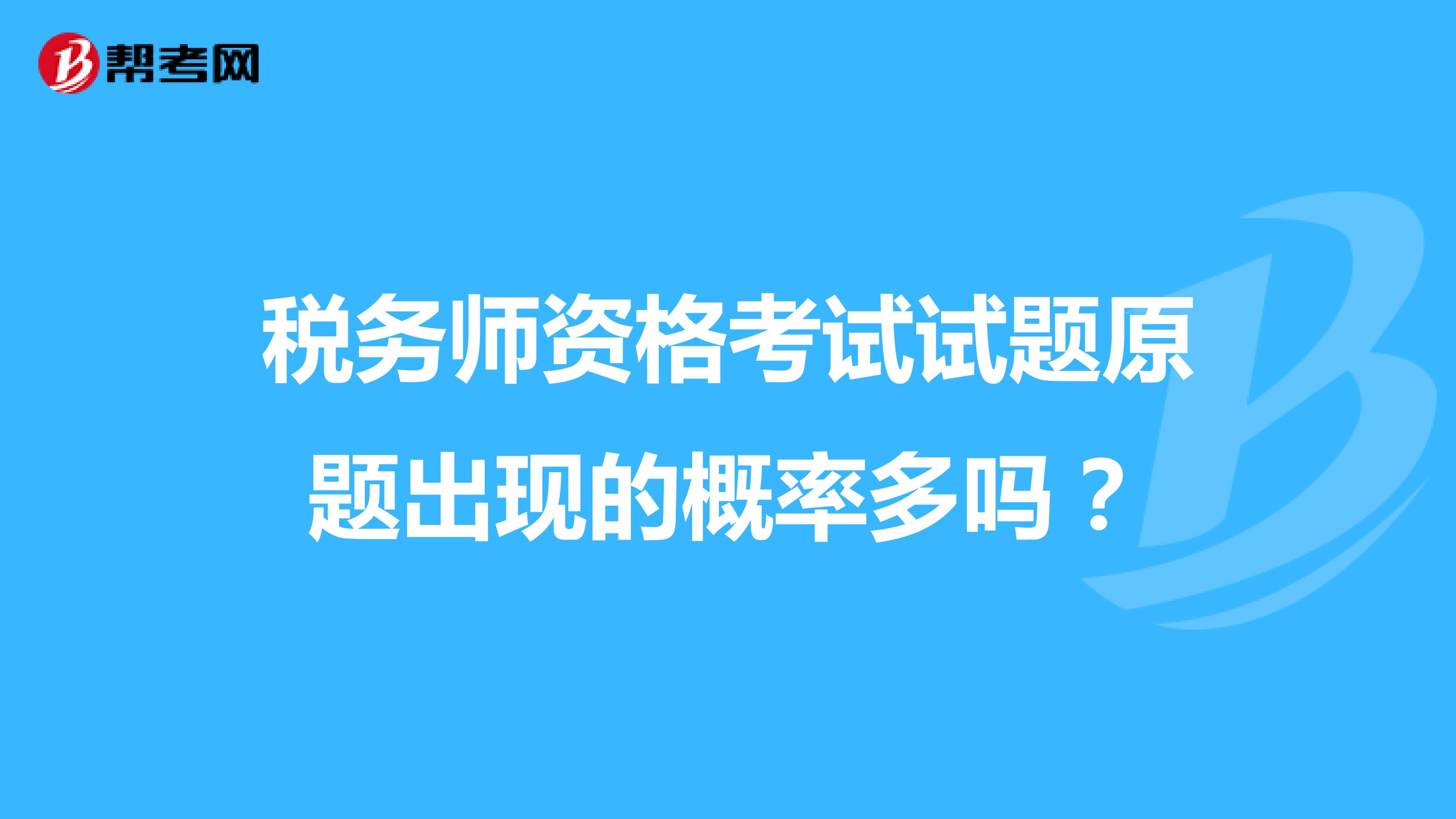 税务师资格考试试题原题出现的概率多吗?