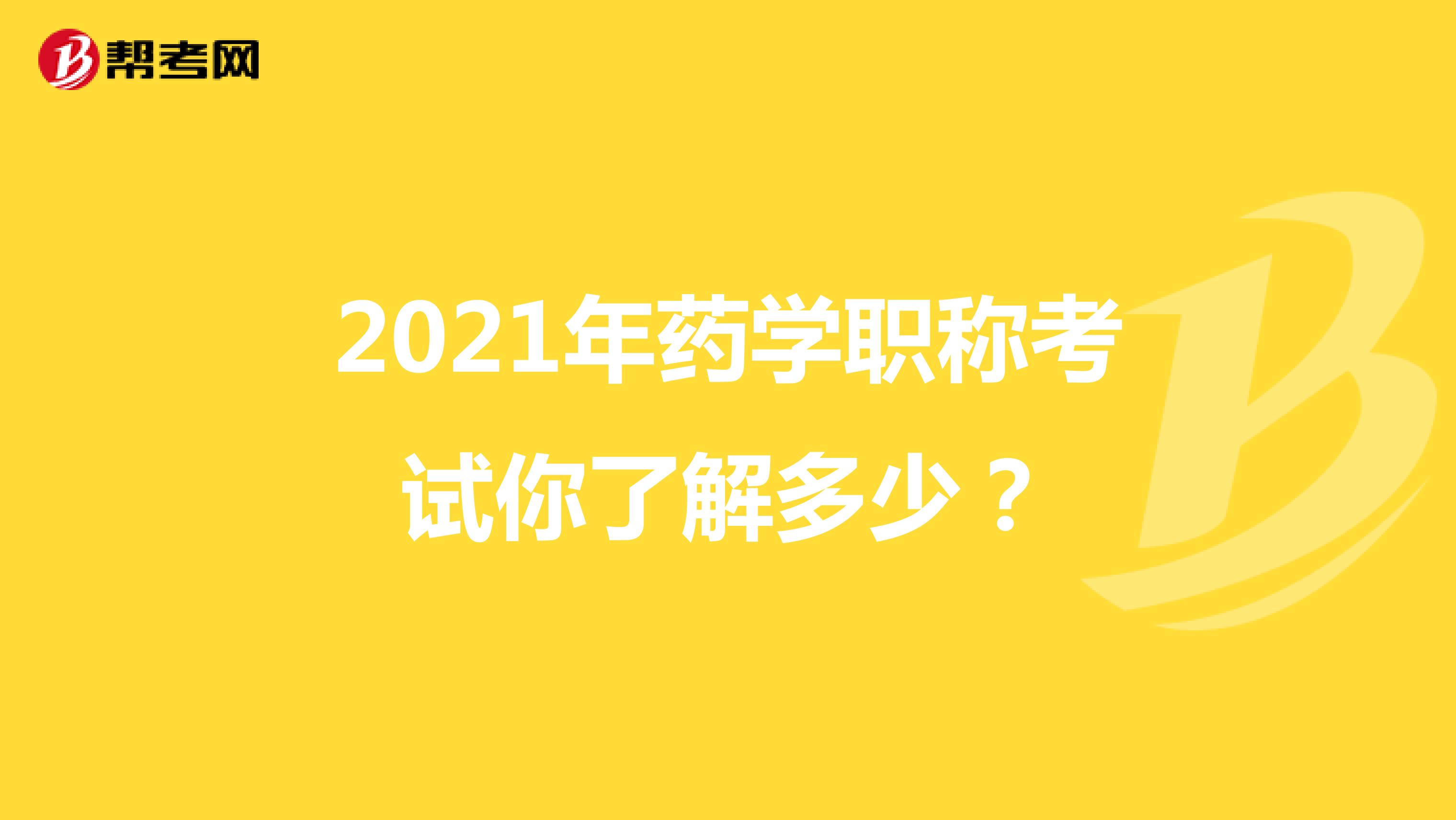 2021年药学职称考试你了解多少？