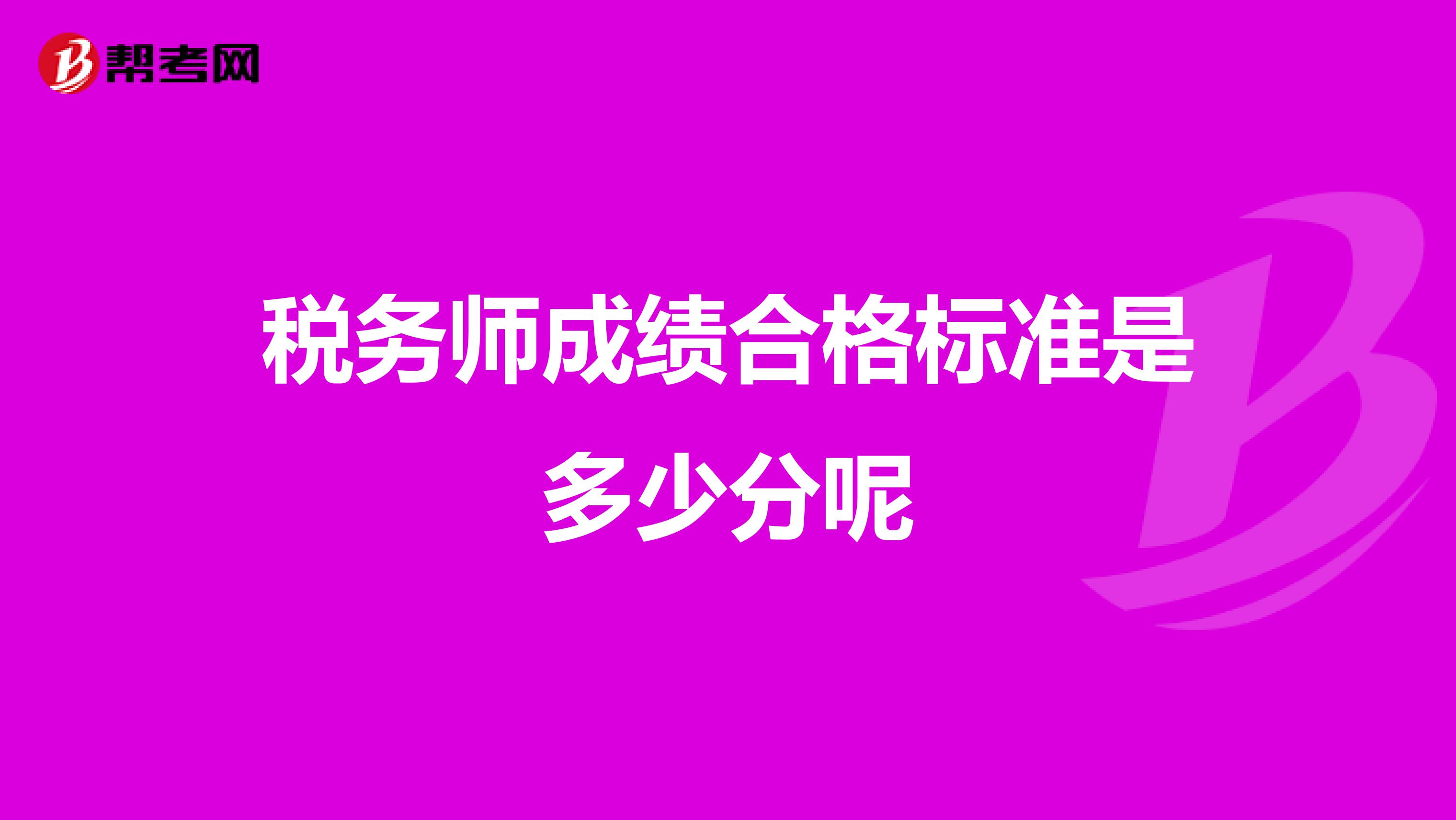 稅務(wù)師成績(jī)合格標(biāo)準(zhǔn)是多少分呢