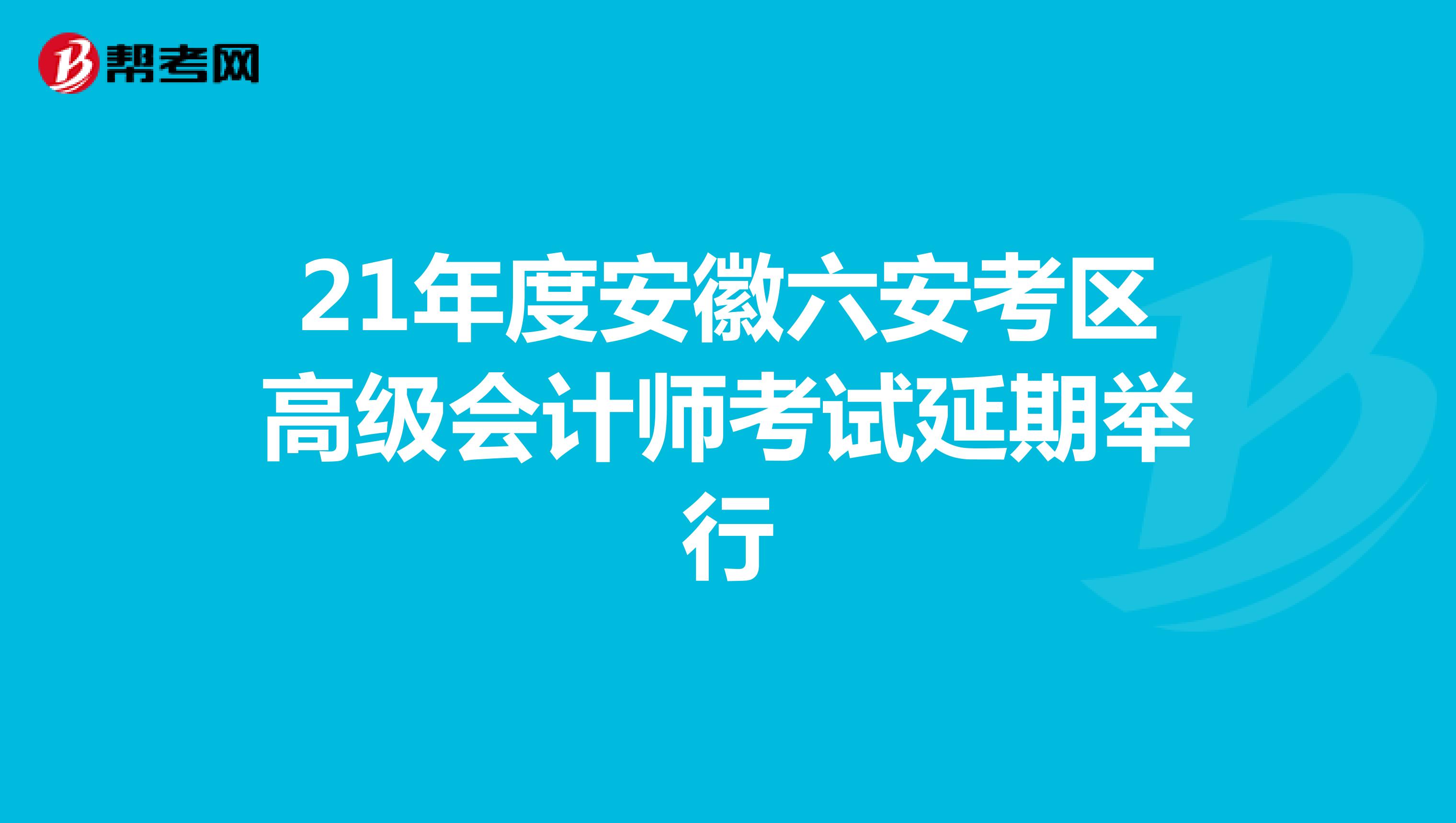 21年度安徽六安考区高级会计师考试延期举行