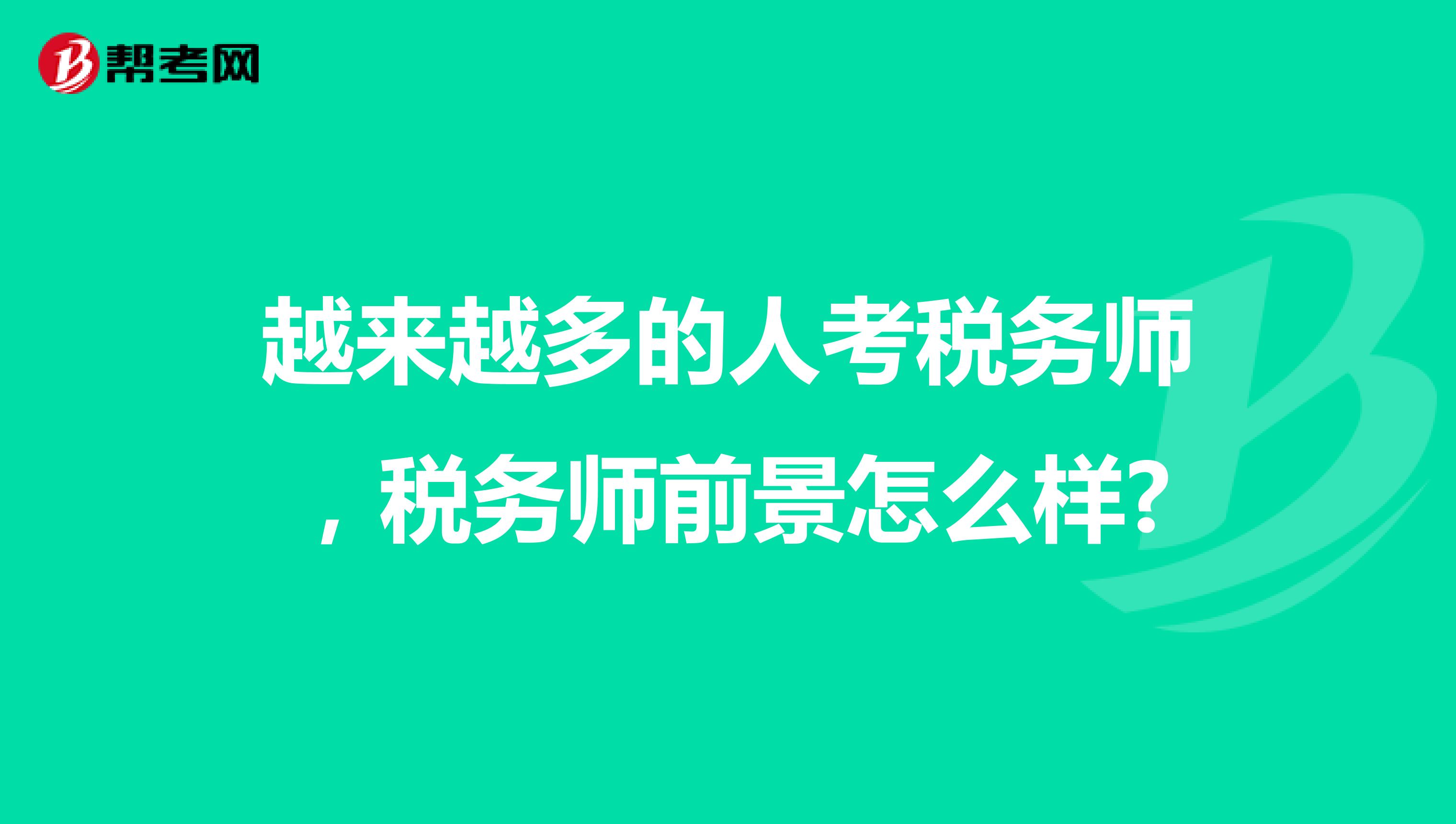 越来越多的人考税务师，税务师前景怎么样?