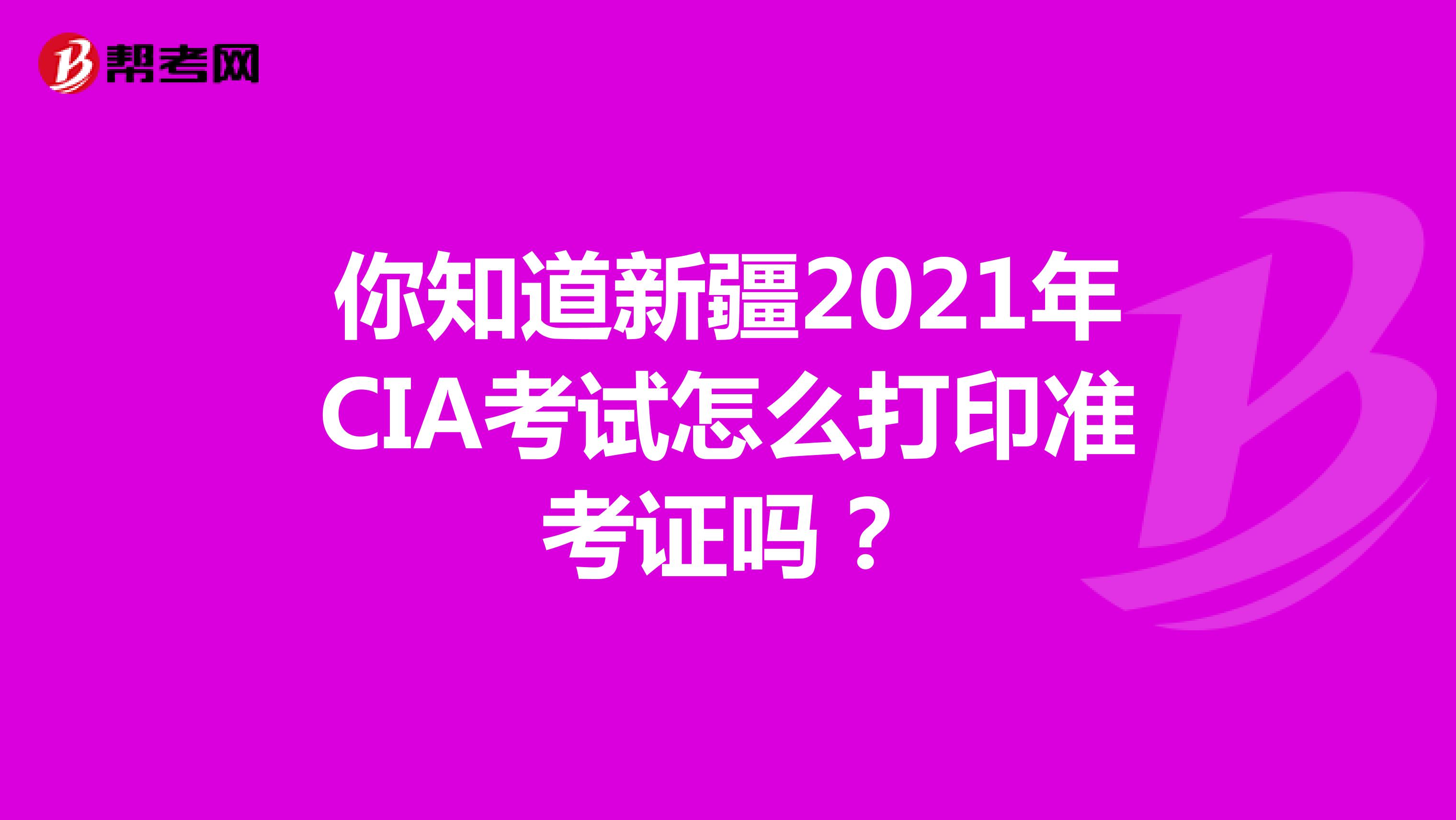 你知道新疆2021年CIA考試怎么打印準考證嗎？