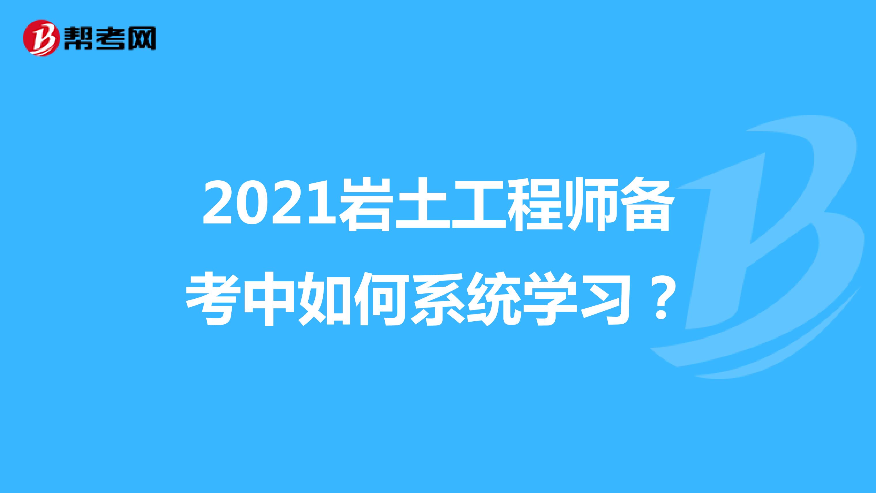 2021岩土工程师备考中如何系统学习？