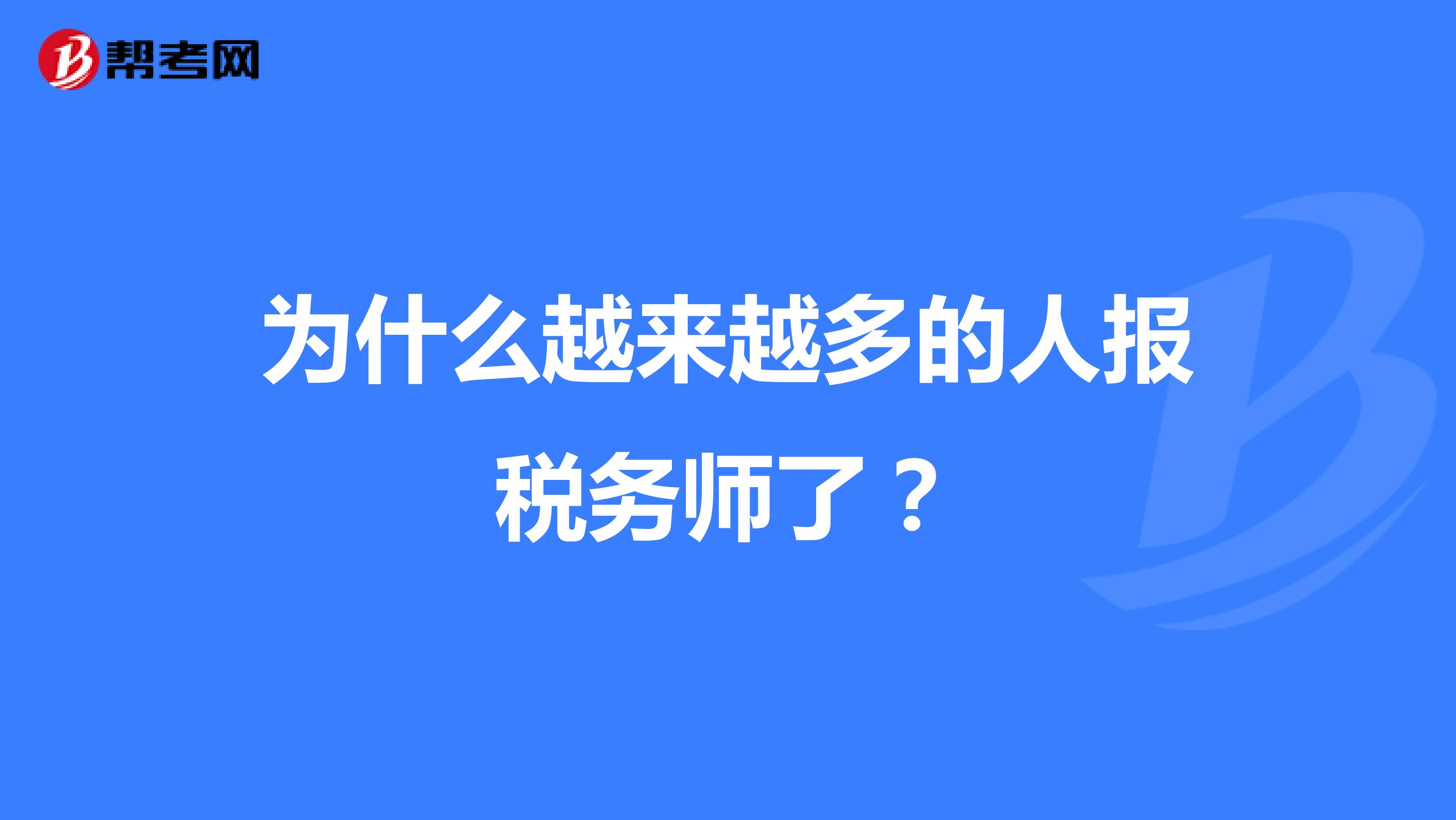为什么越来越多的人报税务师了？