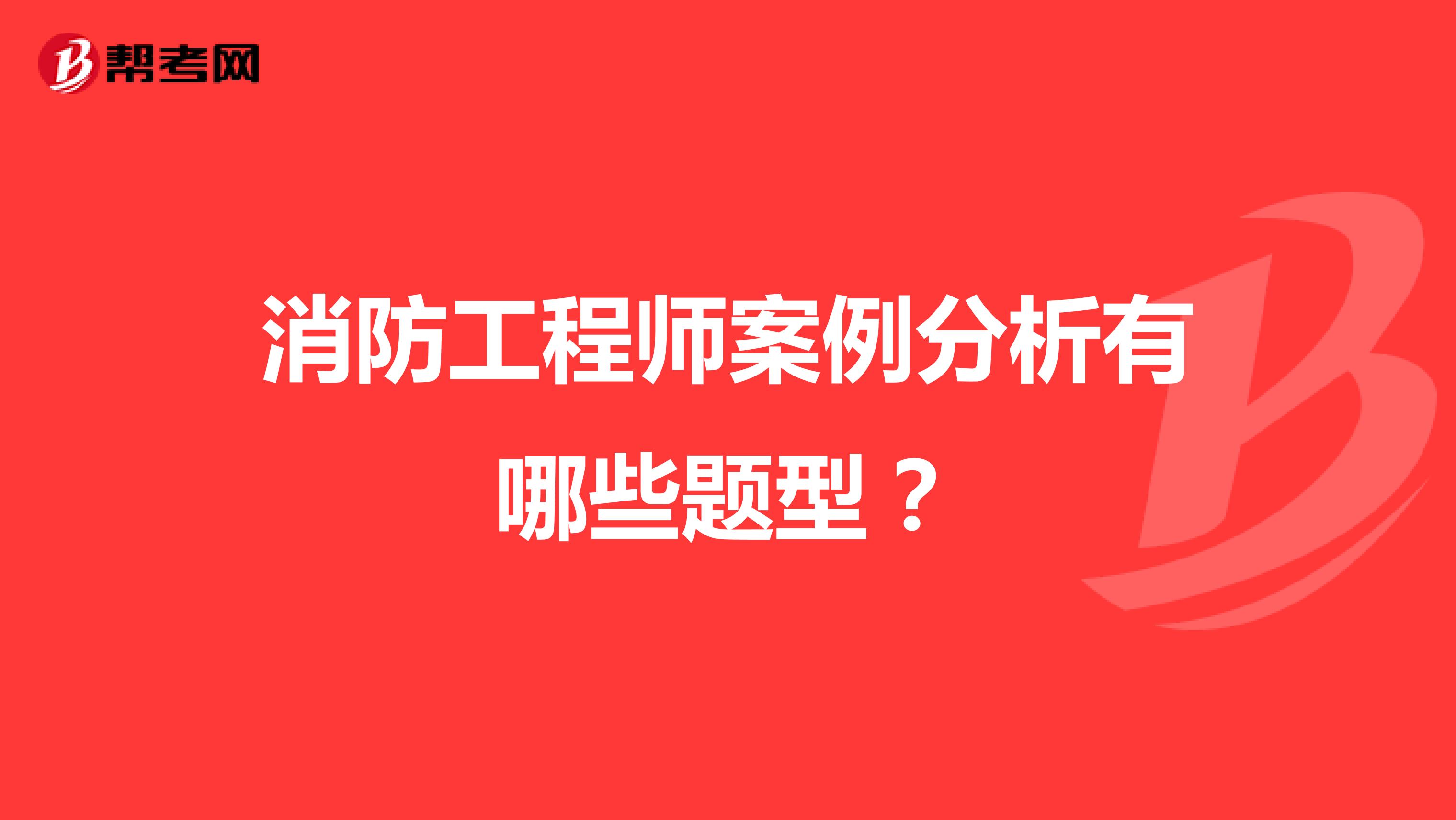 消防工程師案例分析有哪些題型？