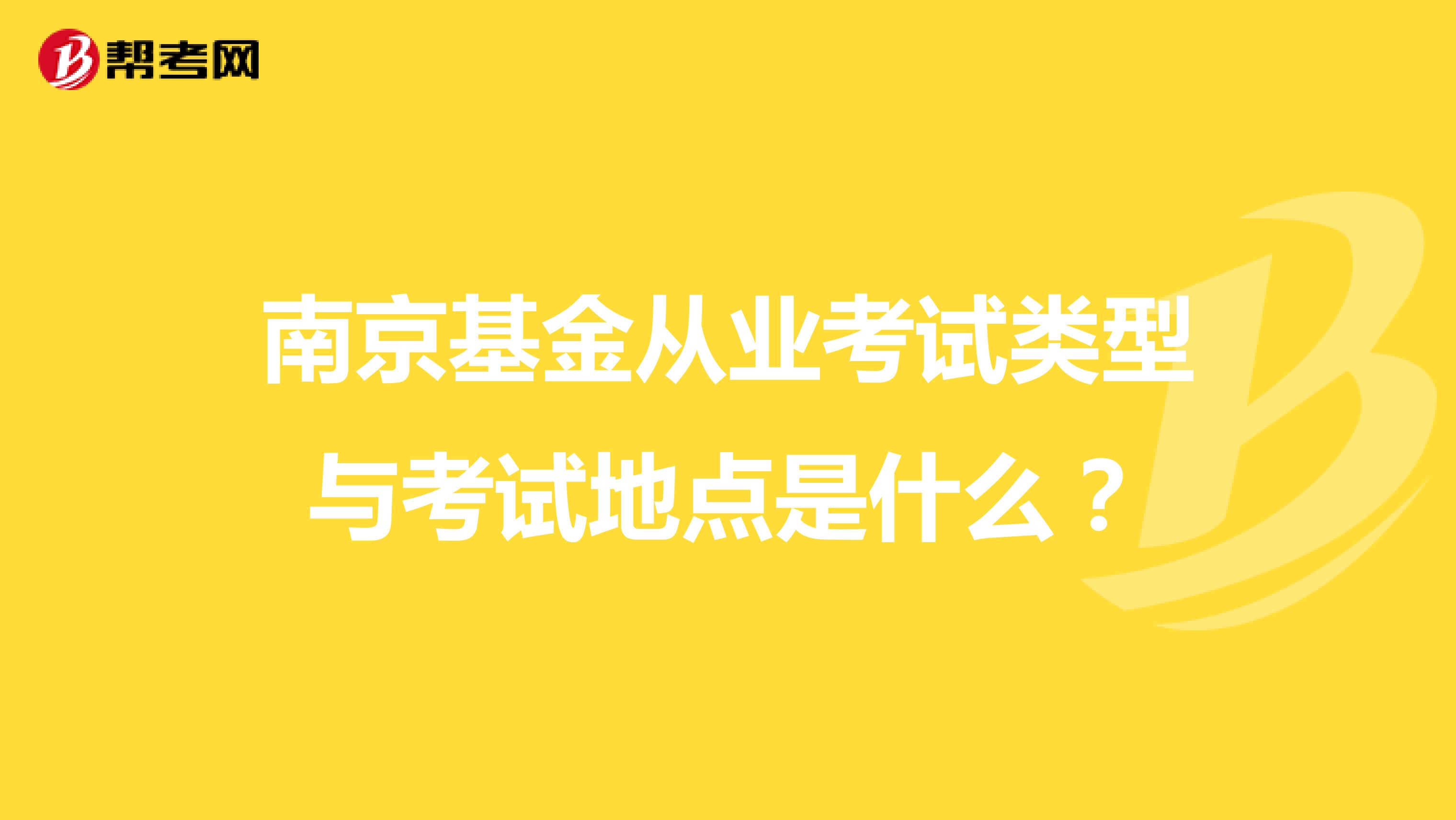 南京基金从业考试类型与考试地点是什么？