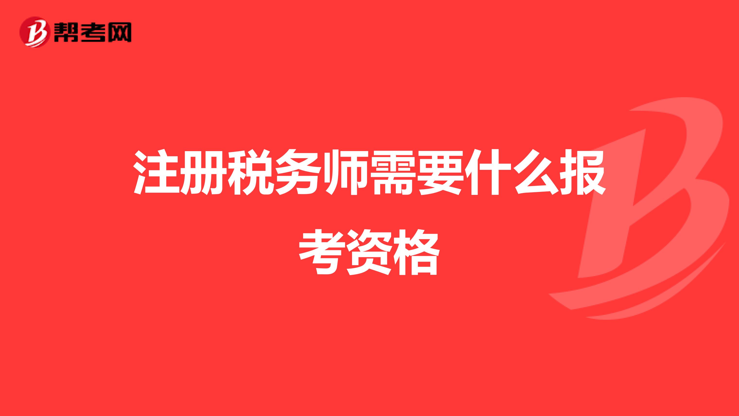 注冊稅務(wù)師需要什么報考資格