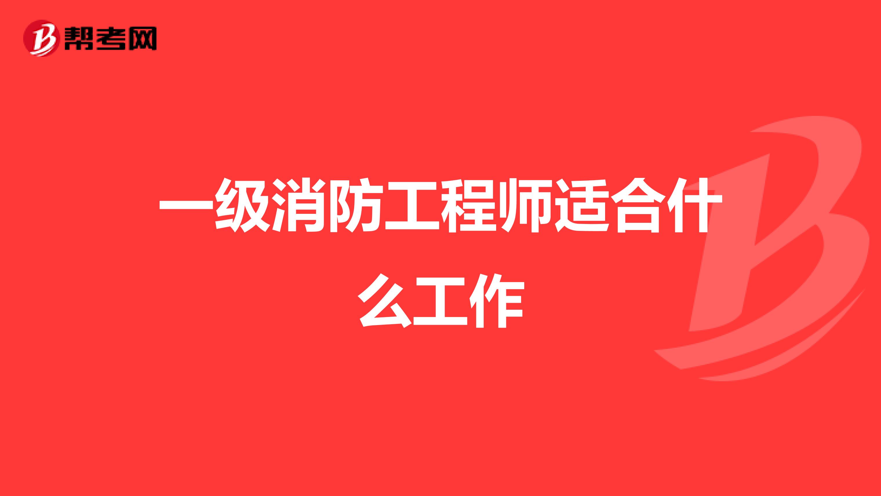 一级消防工程师适合什么工作