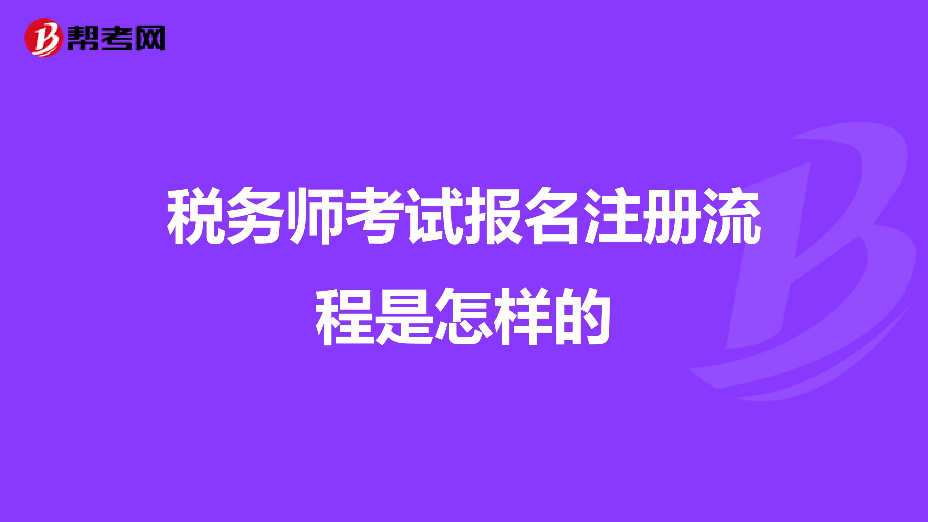 稅務(wù)師考試報(bào)名注冊(cè)流程是怎樣的