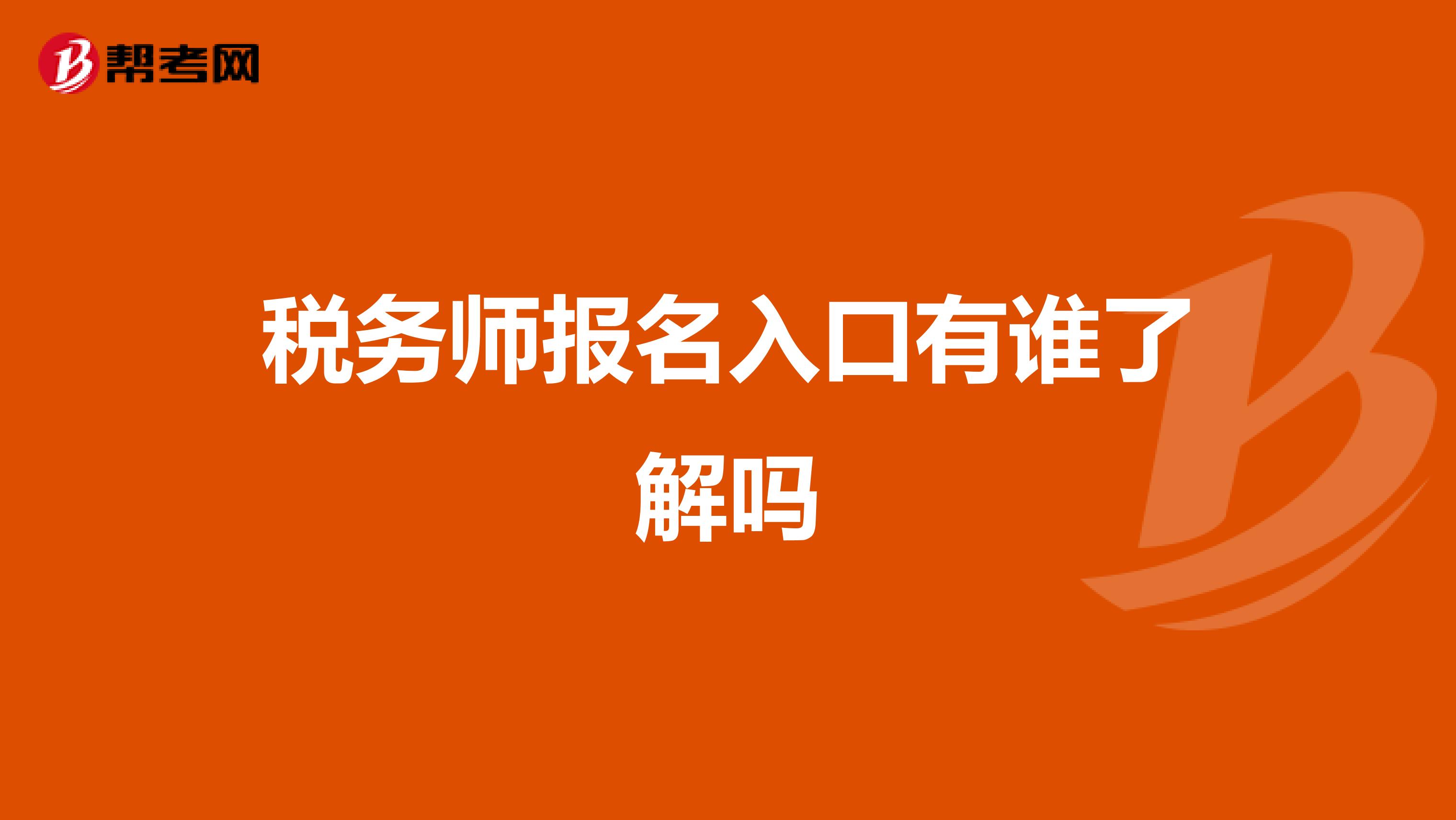 稅務(wù)師報名入口有誰了解嗎